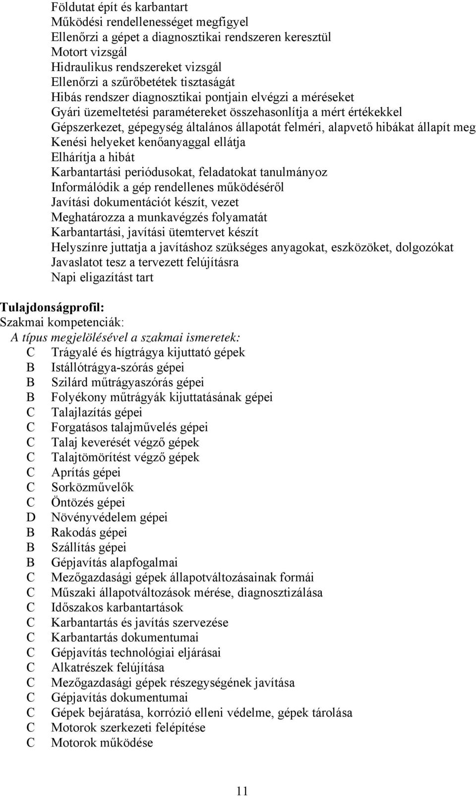 hibákat állapít meg Kenési helyeket kenőanyaggal ellátja Elhárítja a hibát Karbantartási periódusokat, feladatokat tanulmányoz Informálódik a gép rendellenes működéséről Javítási dokumentációt