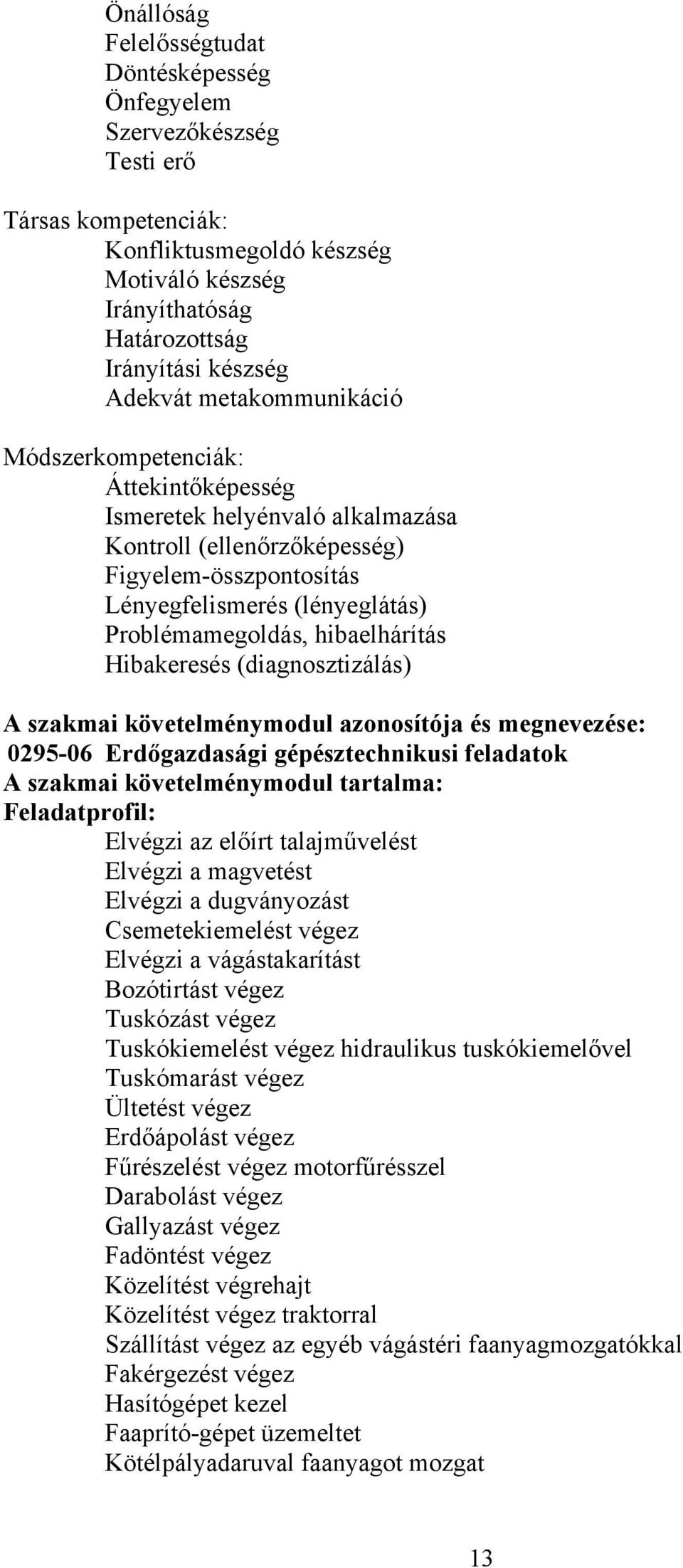 hibaelhárítás Hibakeresés (diagnosztizálás) szakmai követelménymodul azonosítója és megnevezése: 0295-06 Erdőgazdasági gépésztechnikusi feladatok szakmai követelménymodul tartalma: Feladatprofil: