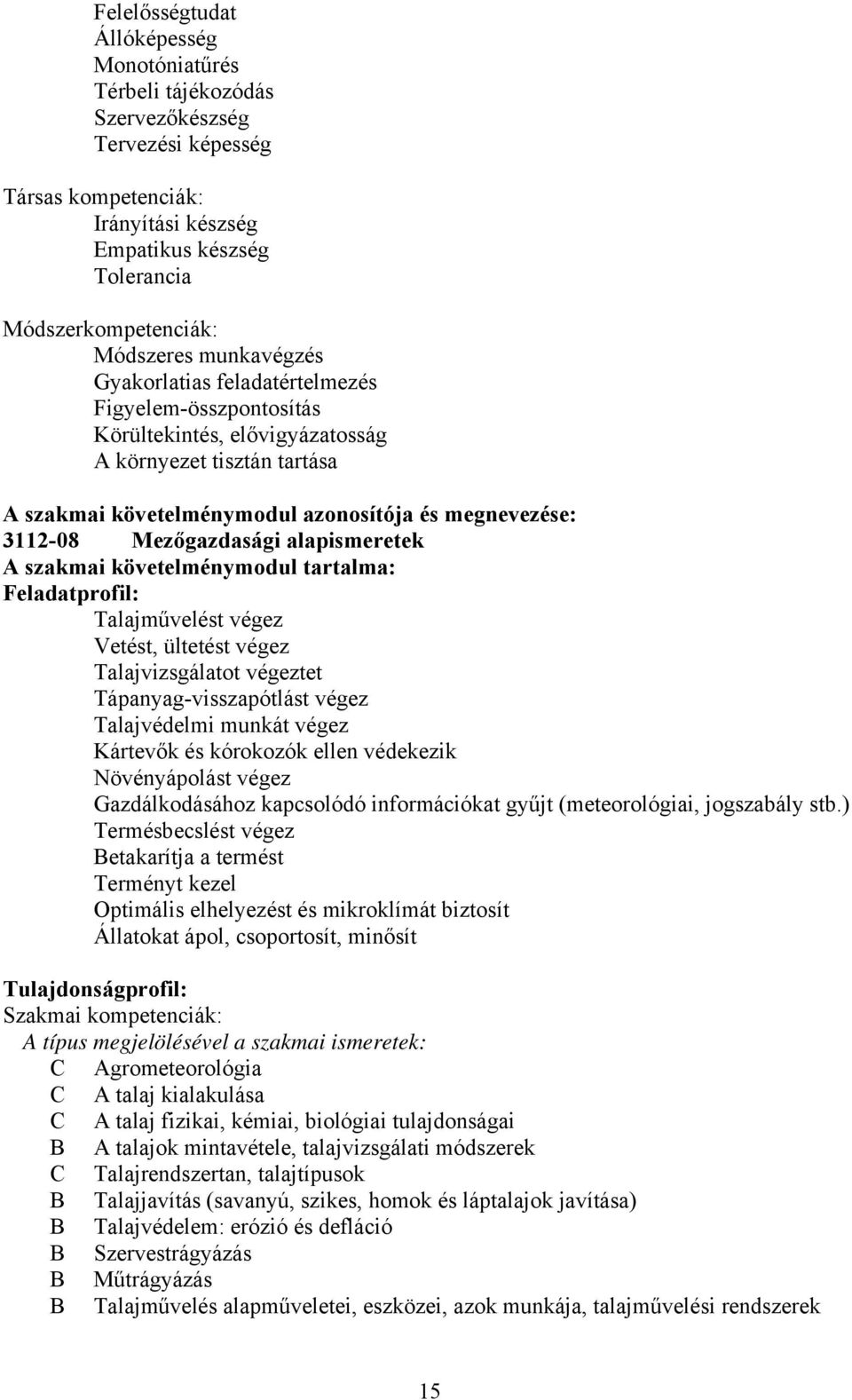 alapismeretek szakmai követelménymodul tartalma: Feladatprofil: Talajművelést végez Vetést, ültetést végez Talajvizsgálatot végeztet Tápanyag-visszapótlást végez Talajvédelmi munkát végez Kártevők és