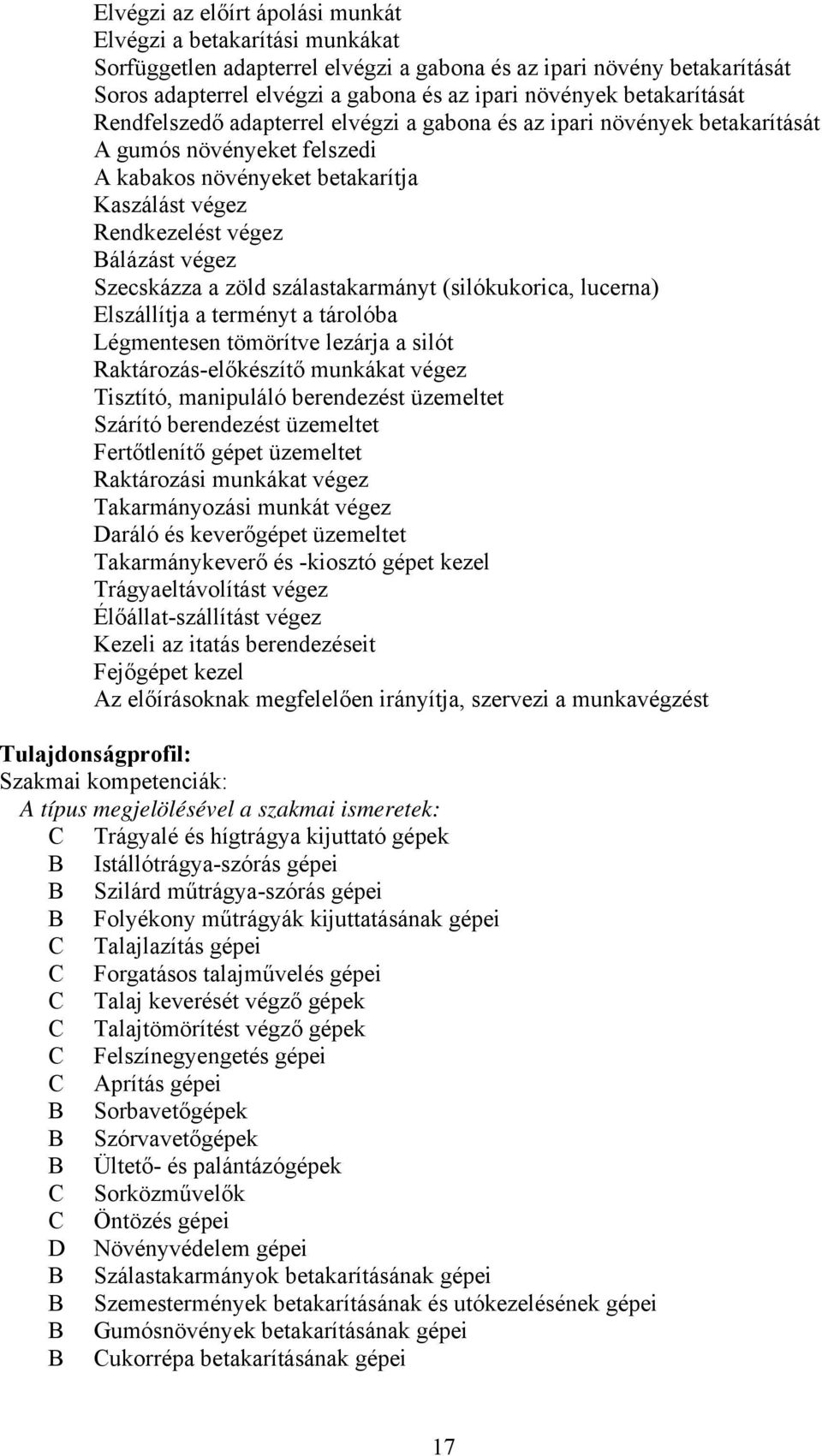 Szecskázza a zöld szálastakarmányt (silókukorica, lucerna) Elszállítja a terményt a tárolóba Légmentesen tömörítve lezárja a silót Raktározás-előkészítő munkákat végez Tisztító, manipuláló