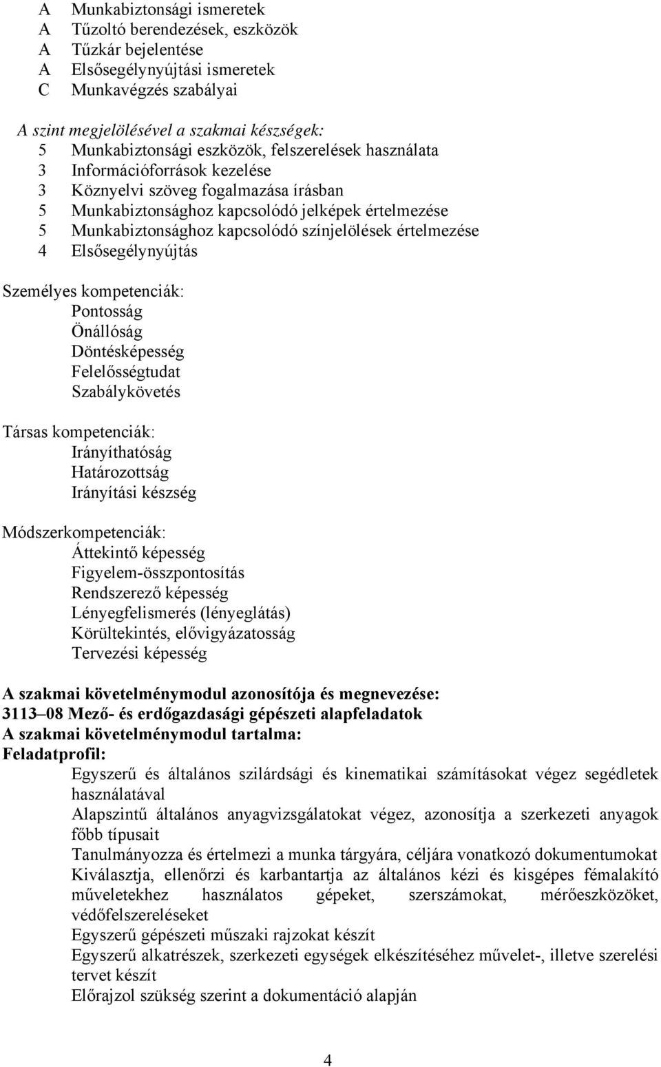 értelmezése 4 Elsősegélynyújtás Személyes kompetenciák: Pontosság Önállóság Döntésképesség Felelősségtudat Szabálykövetés Társas kompetenciák: Irányíthatóság Határozottság Irányítási készség