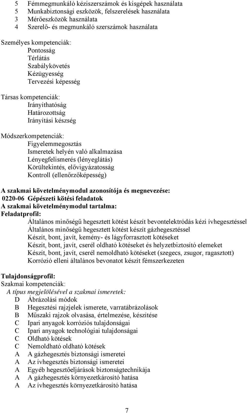 helyén való alkalmazása Lényegfelismerés (lényeglátás) Körültekintés, elővigyázatosság Kontroll (ellenőrzőképesség) szakmai követelménymodul azonosítója és megnevezése: 0220-06 Gépészeti kötési