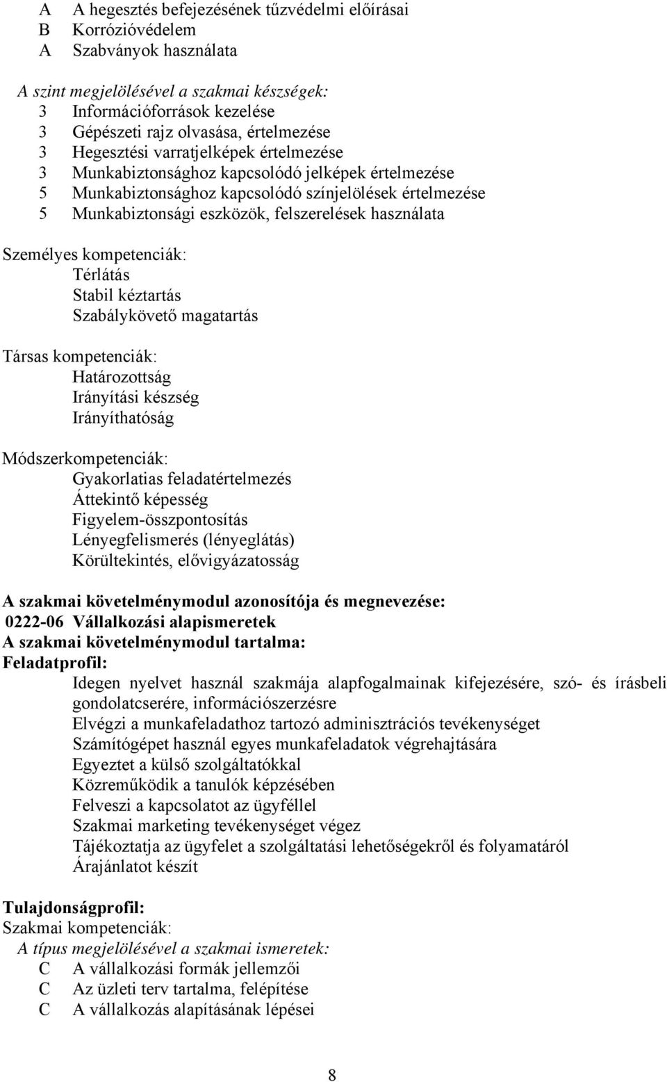 Személyes kompetenciák: Térlátás Stabil kéztartás Szabálykövető magatartás Társas kompetenciák: Határozottság Irányítási készség Irányíthatóság Módszerkompetenciák: Gyakorlatias feladatértelmezés