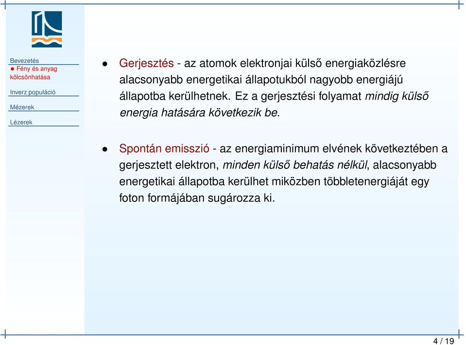 Ez a gerjesztési folyamat mindig külső energia hatására következik be.