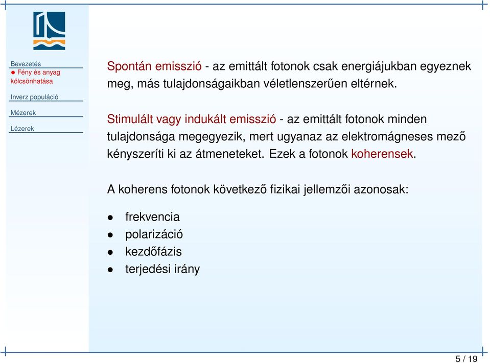 Stimulált vagy indukált emisszió - az emittált fotonok minden tulajdonsága megegyezik, mert ugyanaz az