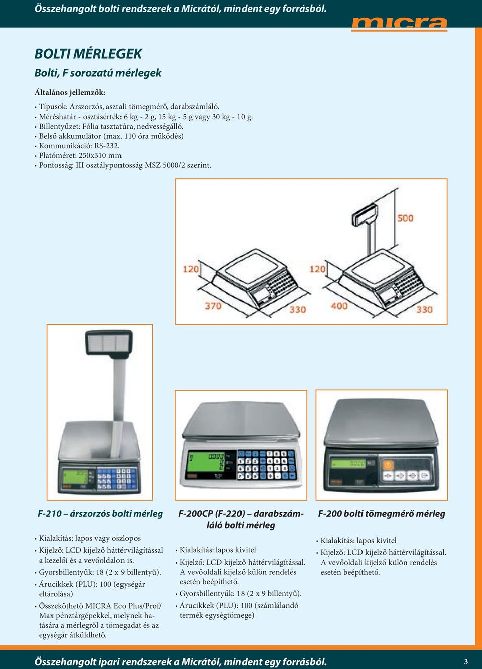 F-210 árszorzós bolti mérleg Kialakítás: lapos vagy oszlopos Kijelző: LCD kijelző háttérvilágítással a kezelői és a vevőoldalon is. Gyorsbillentyűk: 18 (2 x 9 billentyű).
