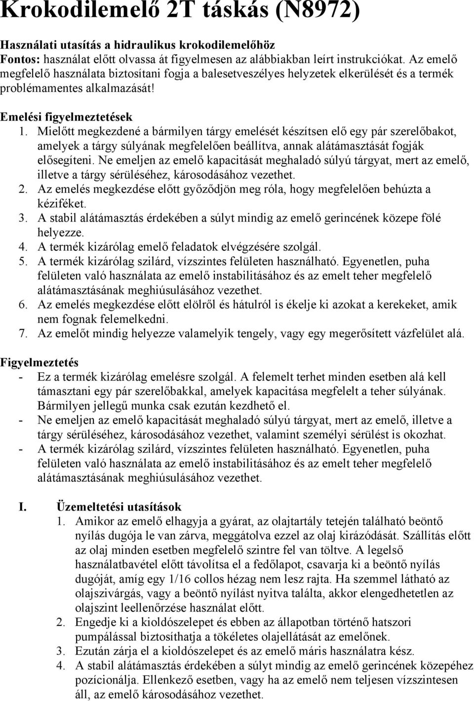 Mielőtt megkezdené a bármilyen tárgy emelését készítsen elő egy pár szerelőbakot, amelyek a tárgy súlyának megfelelően beállítva, annak alátámasztását fogják elősegíteni.