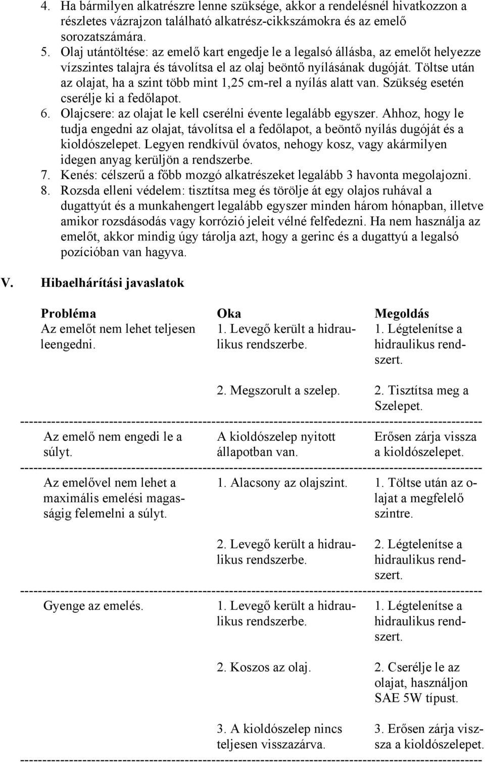 Töltse után az olajat, ha a szint több mint 1,25 cm-rel a nyílás alatt van. Szükség esetén cserélje ki a fedőlapot. 6. Olajcsere: az olajat le kell cserélni évente legalább egyszer.