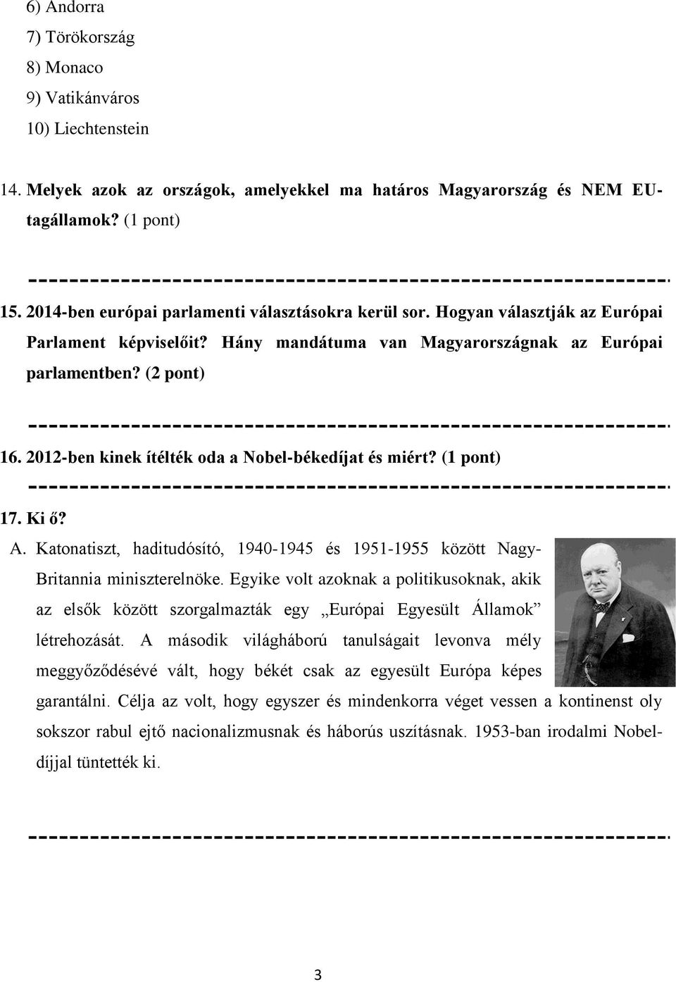 2012-ben kinek ítélték oda a Nobel-békedíjat és miért? (1 pont) 17. Ki ő? A. Katonatiszt, haditudósító, 1940-1945 és 1951-1955 között Nagy- Britannia miniszterelnöke.