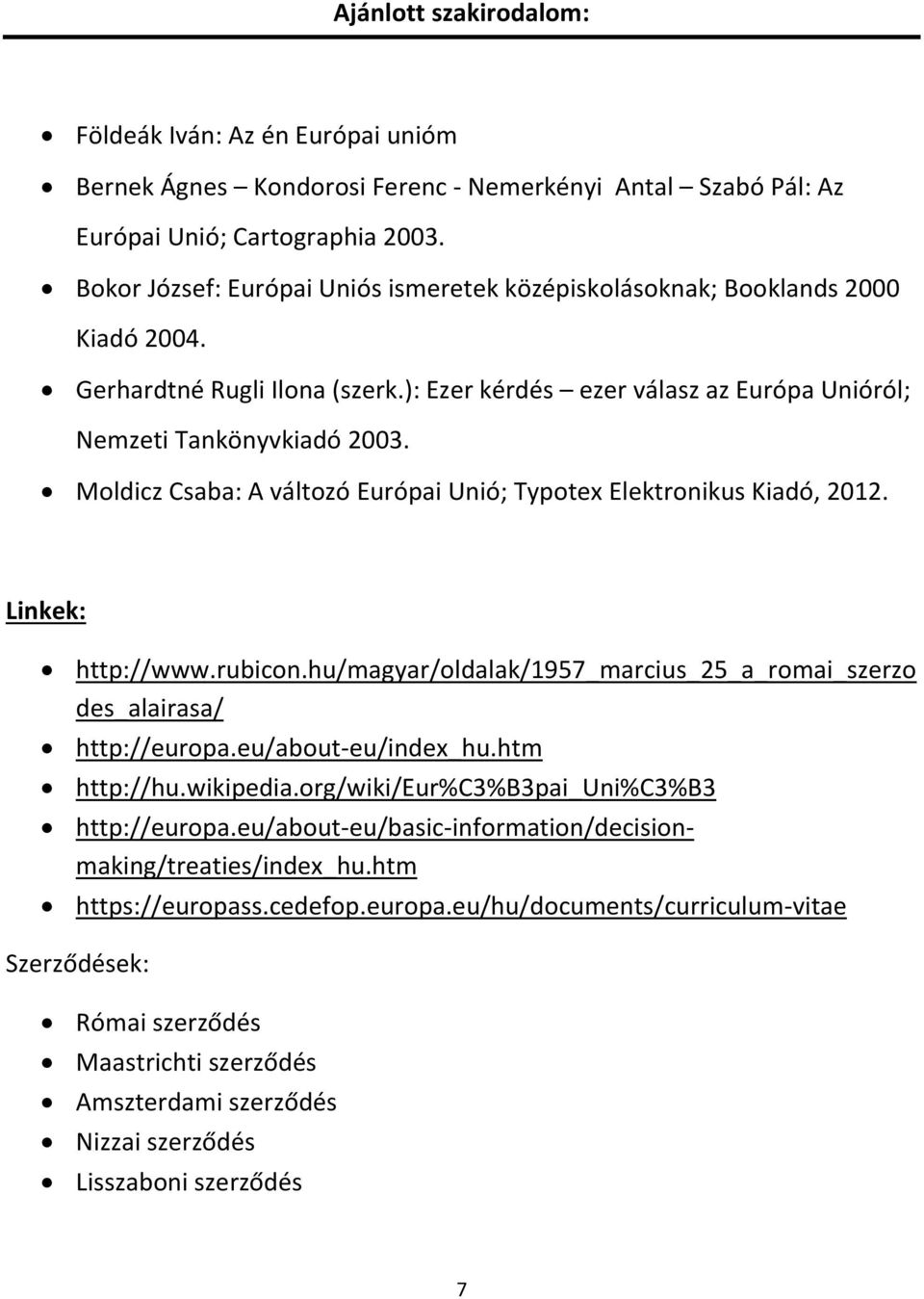 Moldicz Csaba: A változó Európai Unió; Typotex Elektronikus Kiadó, 2012. Linkek: http://www.rubicon.hu/magyar/oldalak/1957_marcius_25_a_romai_szerzo des_alairasa/ http://europa.eu/about-eu/index_hu.