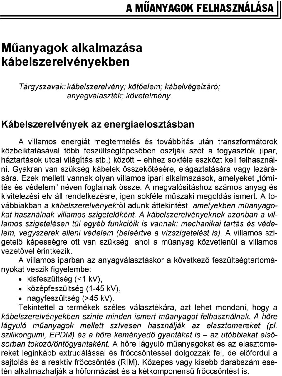 utcai világítás stb.) között ehhez sokféle eszközt kell felhasználni. Gyakran van szükség kábelek összekötésére, elágaztatására vagy lezárására.