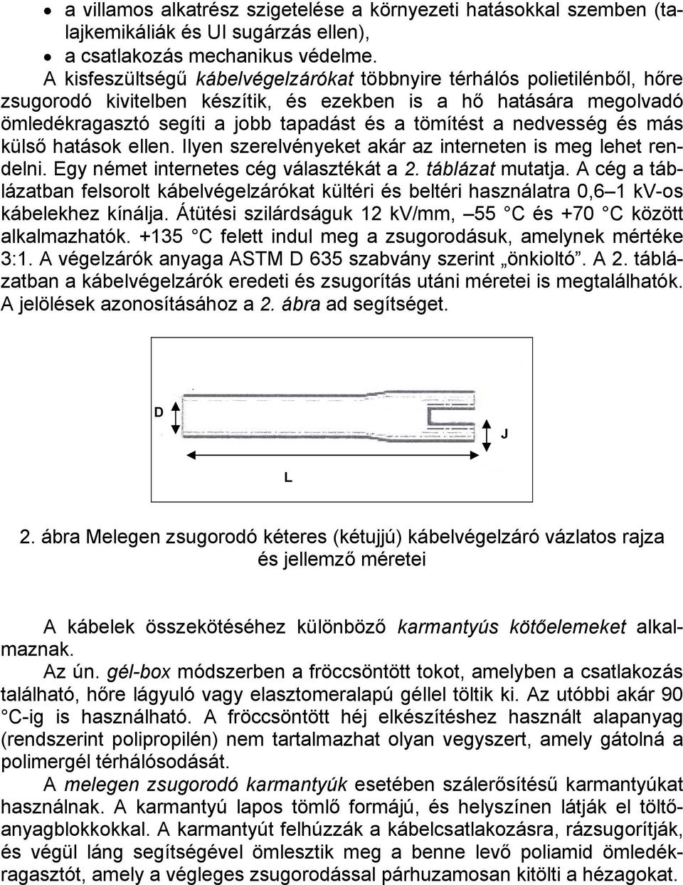 nedvesség és más külső hatások ellen. Ilyen szerelvényeket akár az interneten is meg lehet rendelni. Egy német internetes cég választékát a 2. táblázat mutatja.