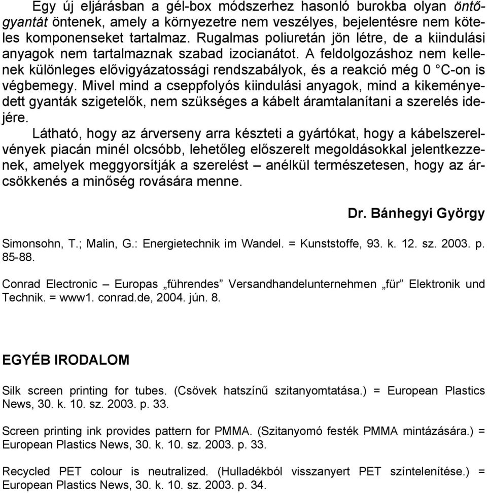 A feldolgozáshoz nem kellenek különleges elővigyázatossági rendszabályok, és a reakció még 0 C-on is végbemegy.