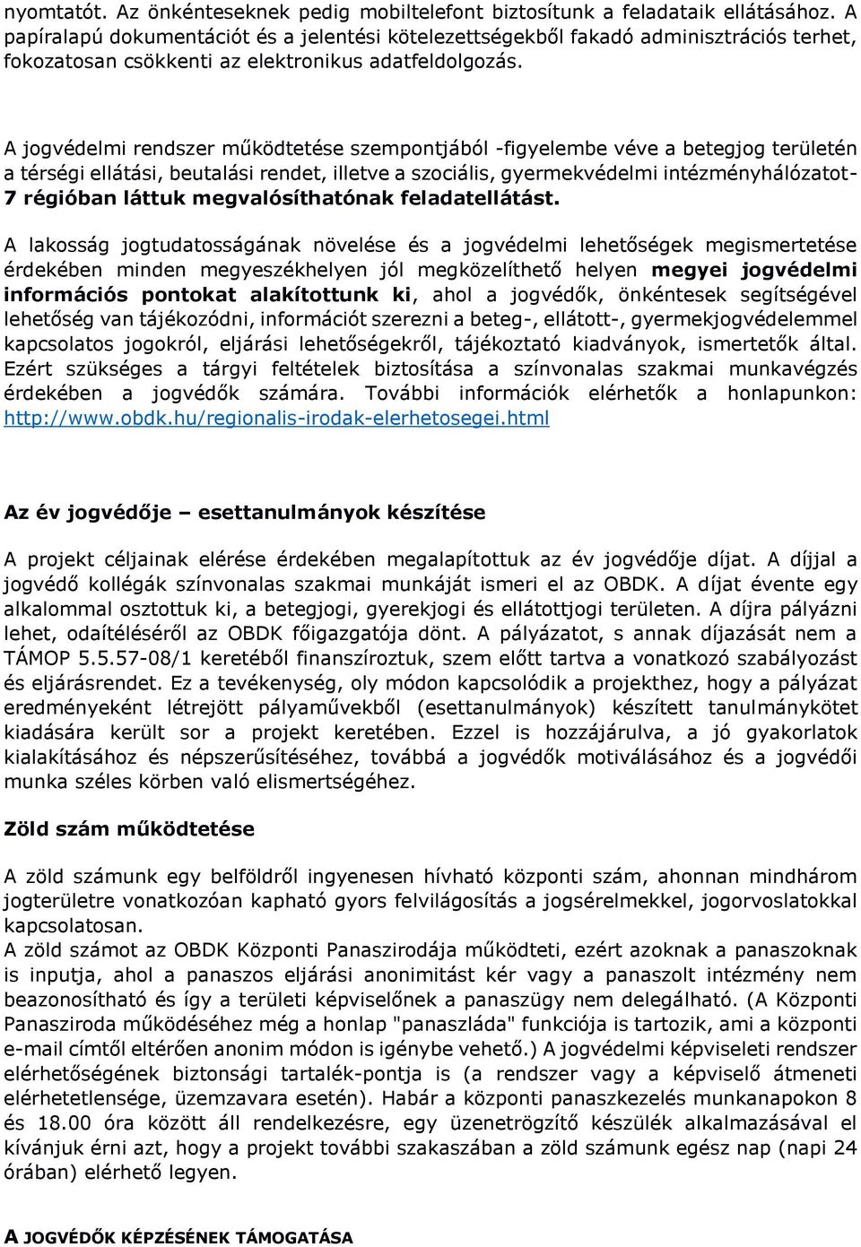 A jogvédelmi rendszer működtetése szempontjából -figyelembe véve a betegjog területén a térségi ellátási, beutalási rendet, illetve a szociális, gyermekvédelmi intézményhálózatot- 7 régióban láttuk