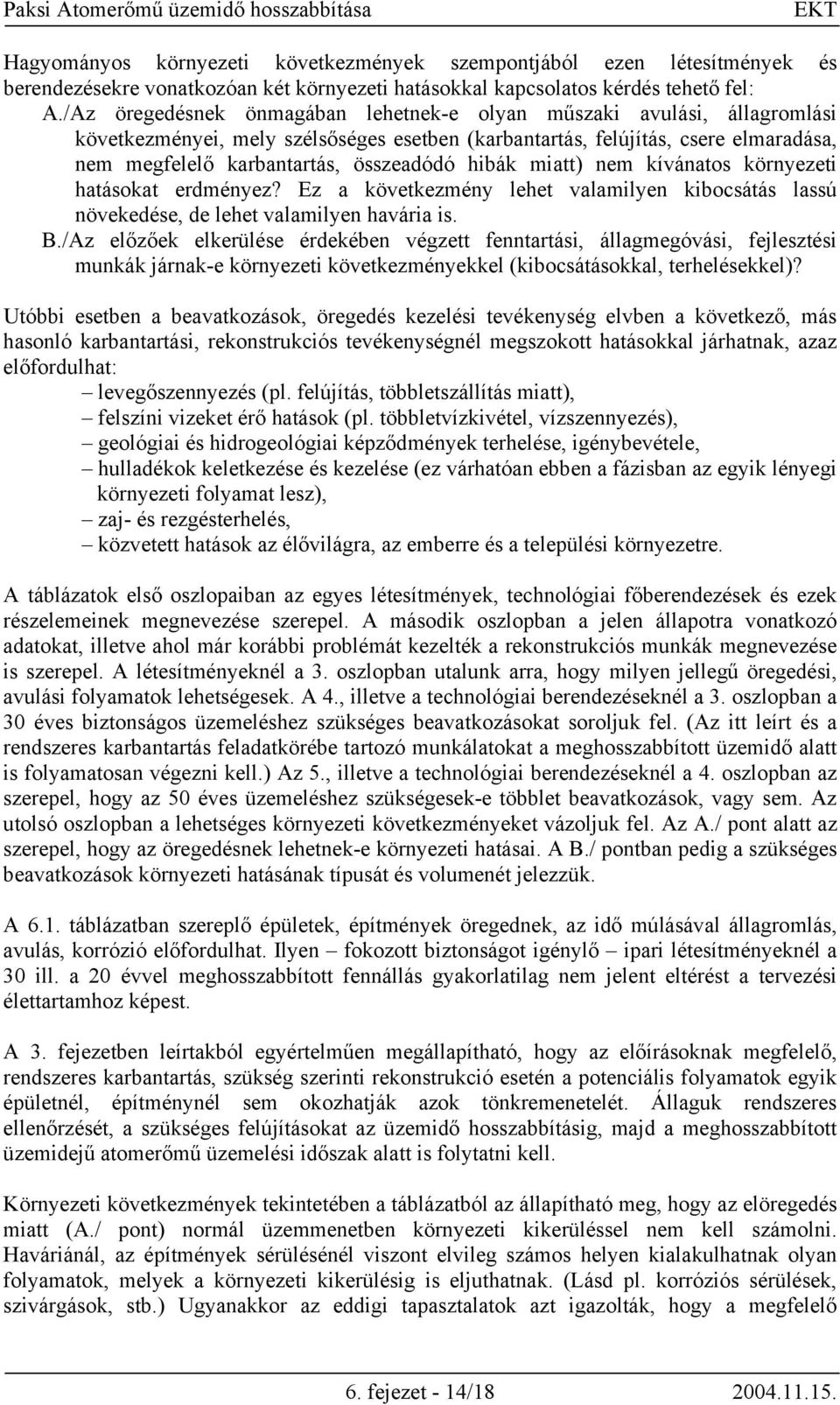 hibák miatt) nem kívánatos környezeti hatásokat erdményez? Ez a következmény lehet valamilyen kibocsátás lassú növekedése, de lehet valamilyen havária is. B.