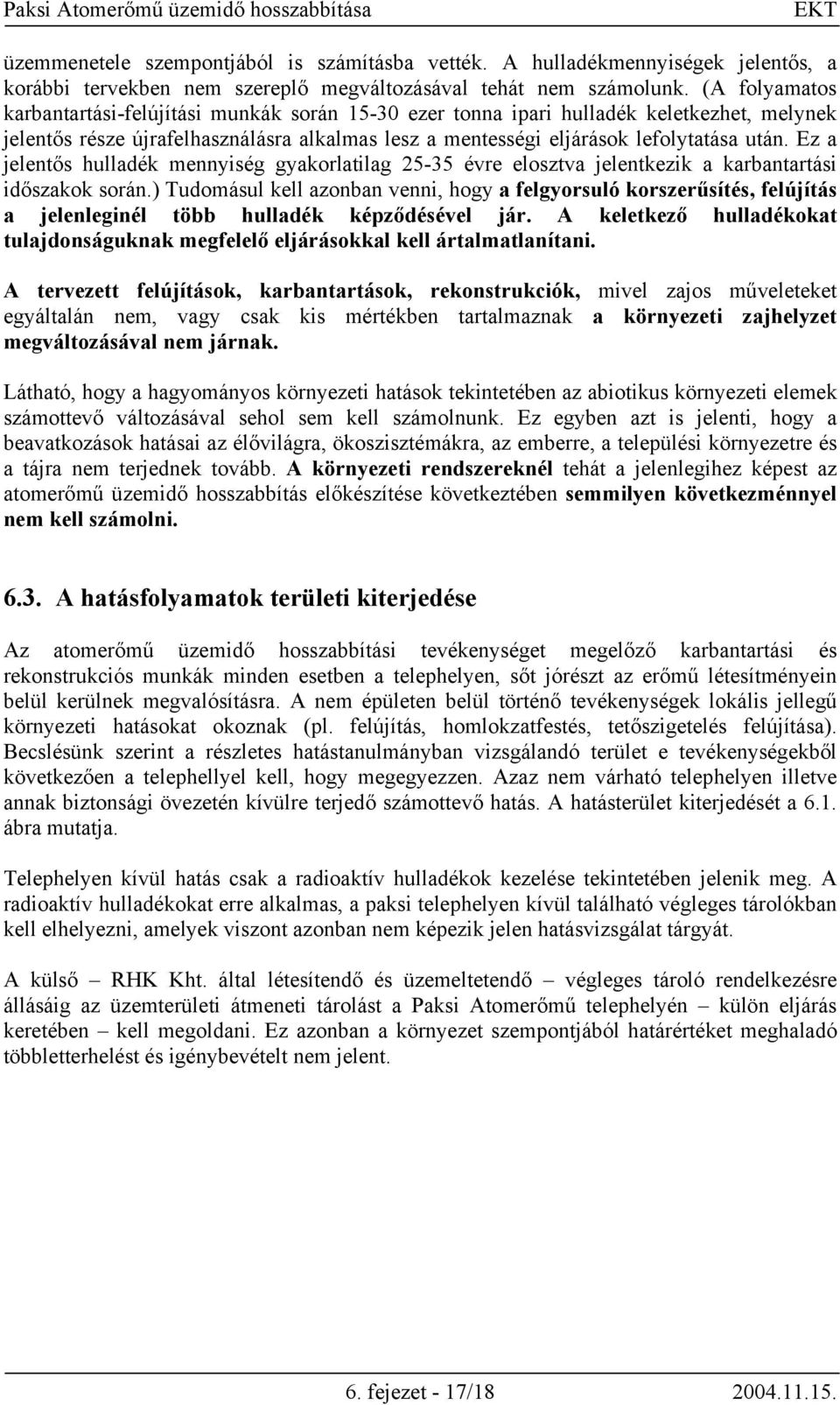 Ez a jelentős hulladék mennyiség gyakorlatilag 25-35 évre elosztva jelentkezik a karbantartási időszakok során.