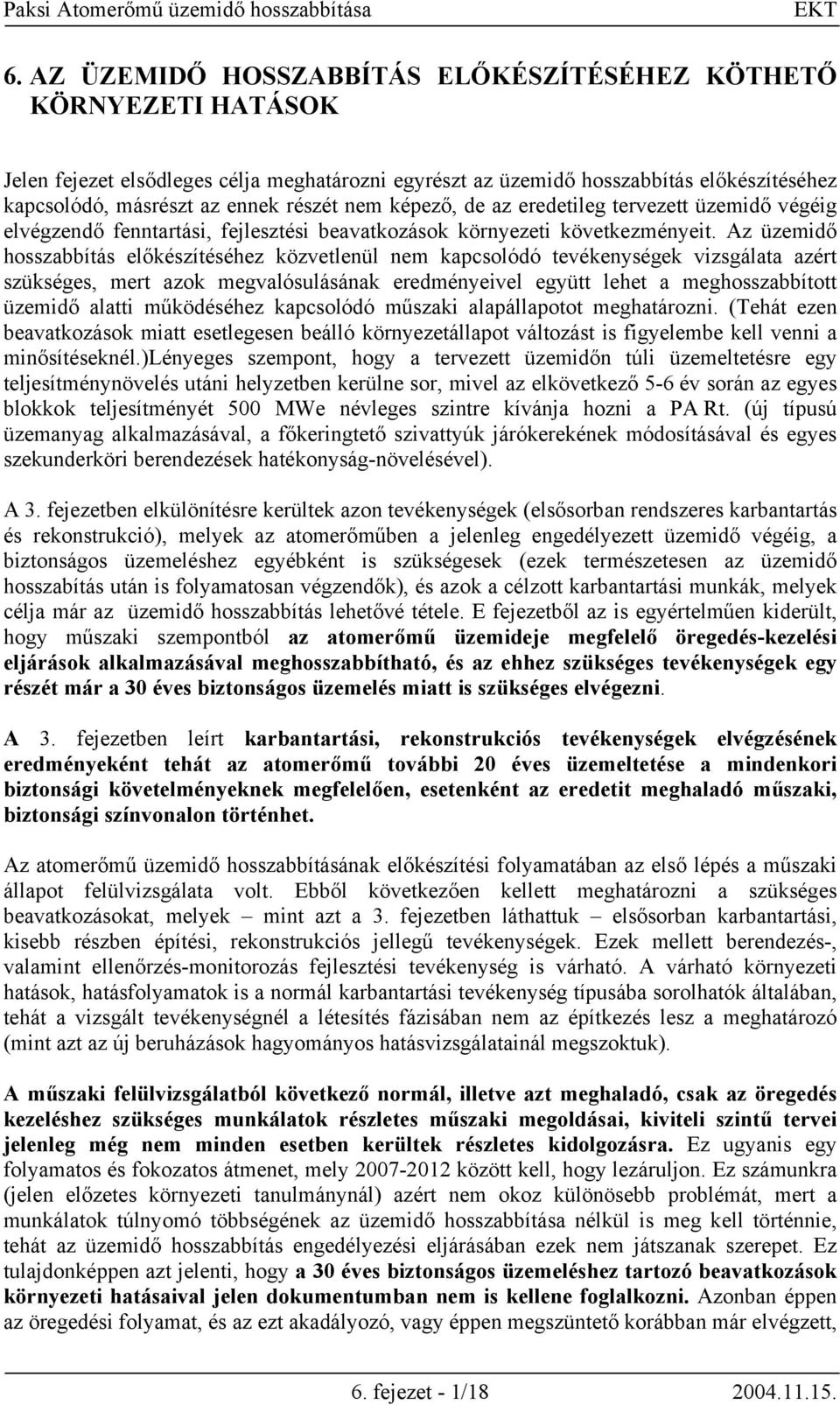 Az üzemidő hosszabbítás előkészítéséhez közvetlenül nem kapcsolódó tevékenységek vizsgálata azért szükséges, mert azok megvalósulásának eredményeivel együtt lehet a meghosszabbított üzemidő alatti