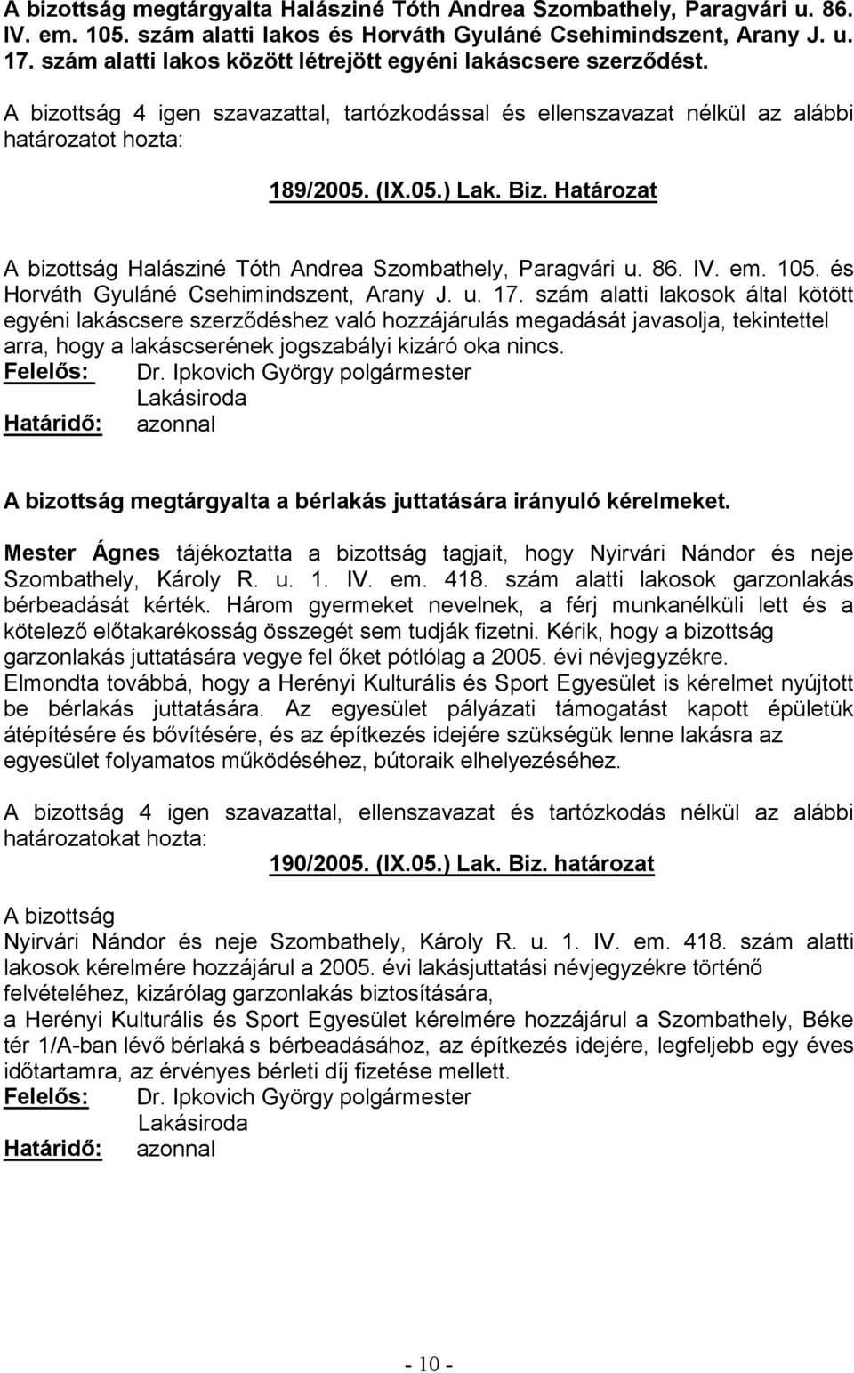 és Horváth Gyuláné Csehimindszent, Arany J. u. 17. szám alatti lakosok által kötött arra, hogy a lakáscserének jogszabályi kizáró oka nincs. Fel Dr.