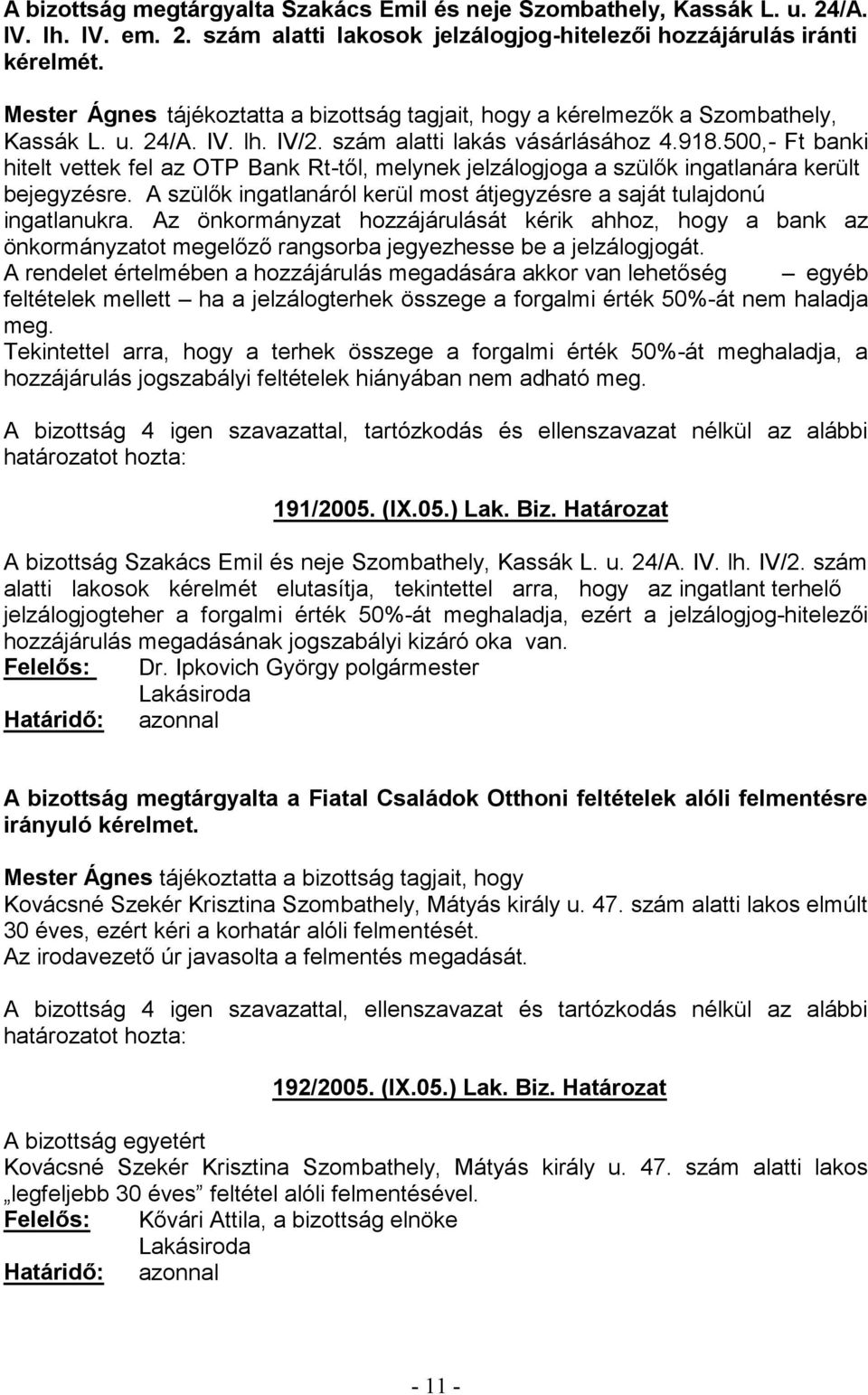 Az önkormányzat hozzájárulását kérik ahhoz, hogy a bank az egyéb feltételek mellett ha a jelzálogterhek összege a forgalmi érték 50%-át nem haladja meg.