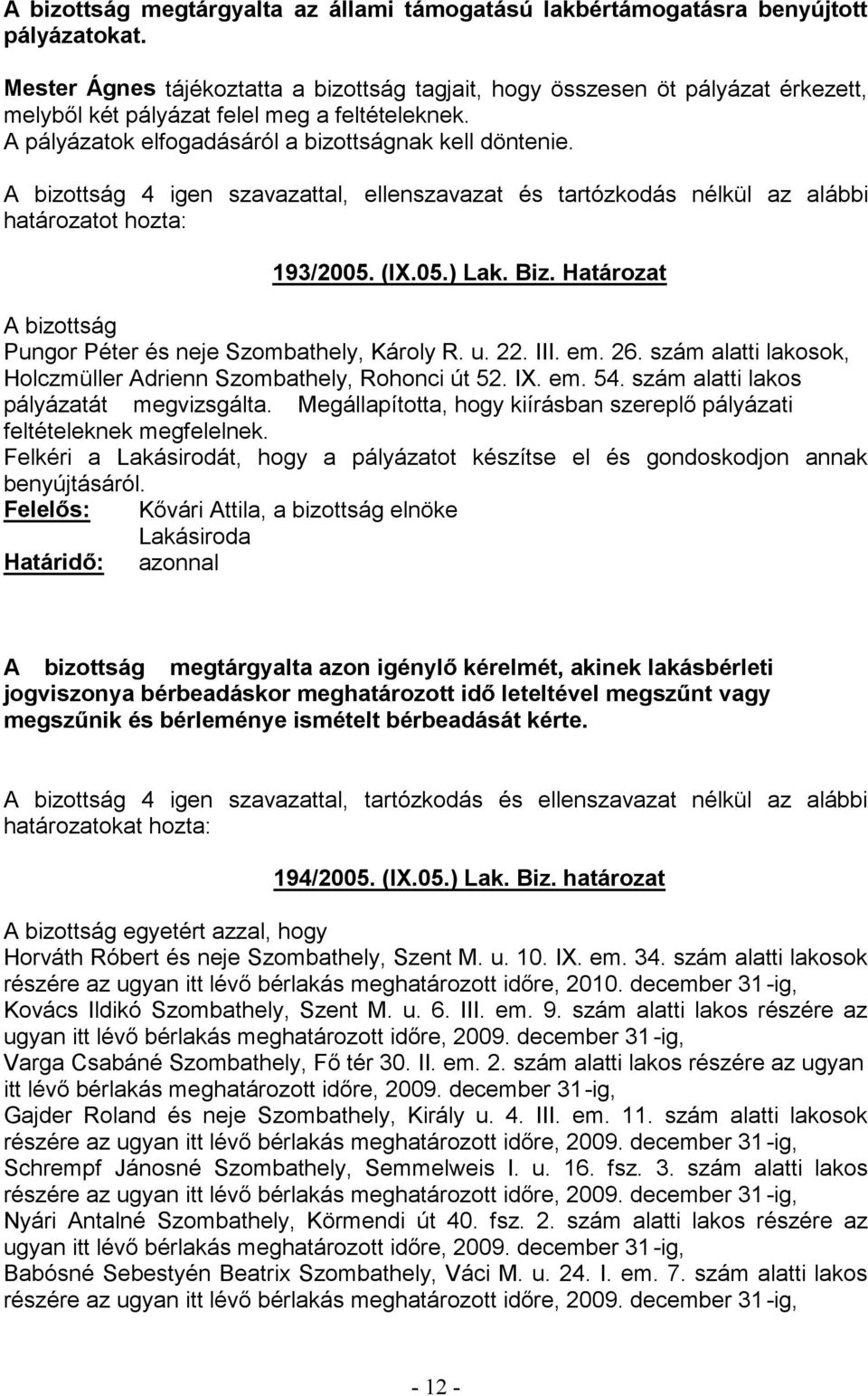 A bizottság 4 igen szavazattal, ellenszavazat és tartózkodás nélkül az alábbi 193/2005. (IX.05.) Lak. Biz. Határozat A bizottság Pungor Péter és neje Szombathely, Károly R. u. 22. III. em. 26.