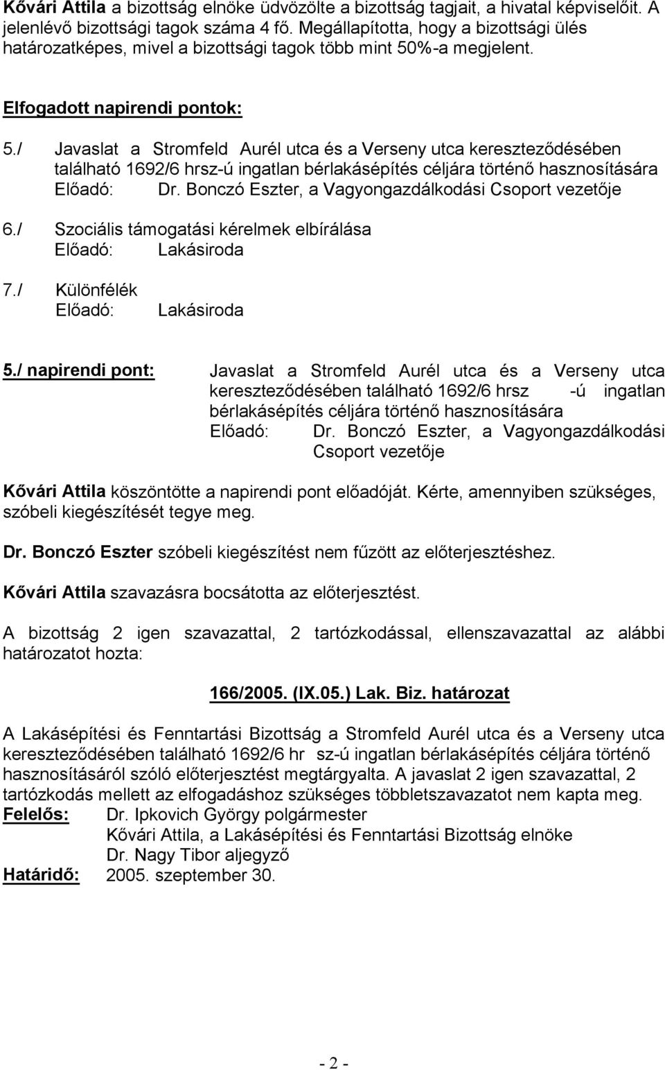 Bonczó Eszter, a Vagyongazdálkodási Csopor szóbeli kiegészítését tegye meg. Dr. Bonczó Eszter A bizottság 2 igen szavazattal, 2 tartózkodással, ellenszavazattal az alábbi 166/2005. (IX.05.) Lak.