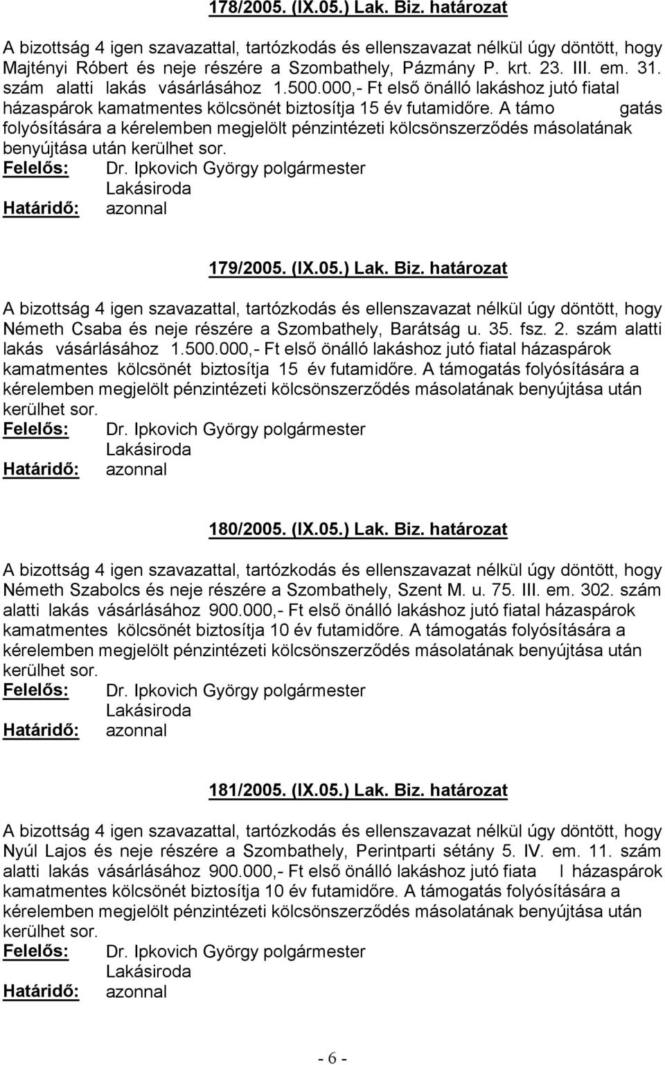 000,- kamatmentes kölcsönét biztosítja 15 év 180/2005. (IX.05.) Lak. Biz. határozat Németh Szabolcs és neje részére a Szombathely, Szent M. u. 75. III. em. 302.