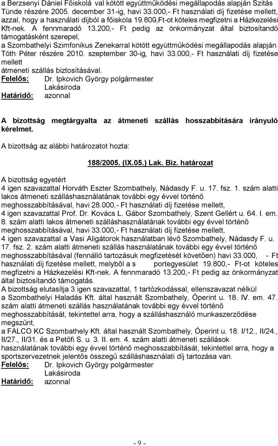 A bizottság megtárgyalta az átmeneti szállás hosszabbítására irányuló kérelmet. A bizottság az alábbi 188/2005. (IX.05.) Lak. Biz.