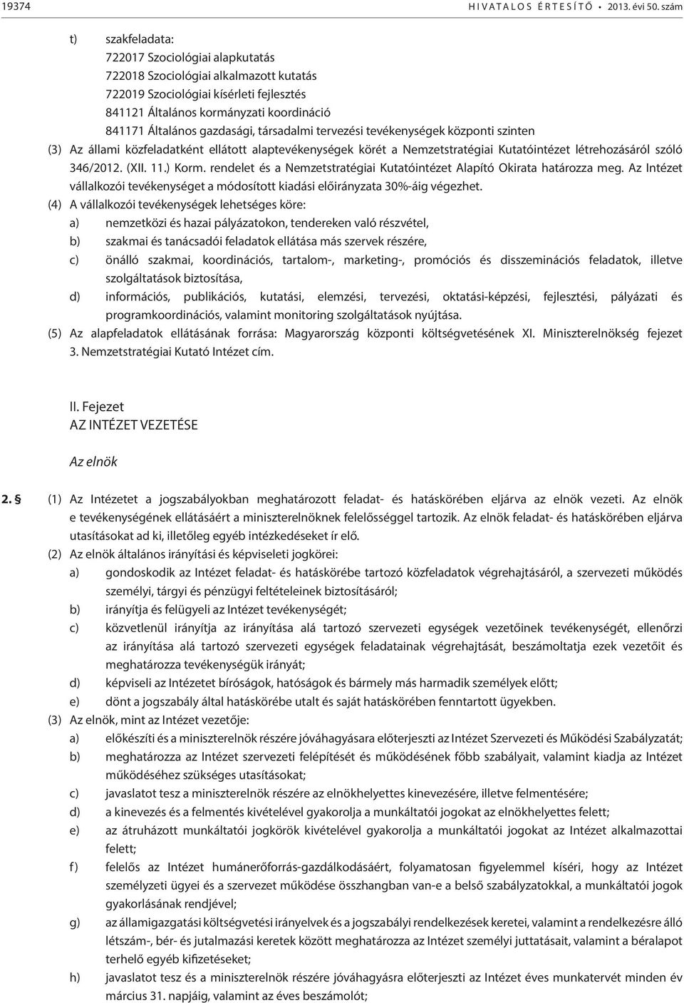 gazdasági, társadalmi tervezési tevékenységek központi szinten (3) Az állami közfeladatként ellátott alaptevékenységek körét a Nemzetstratégiai Kutatóintézet létrehozásáról szóló 346/2012. (XII. 11.