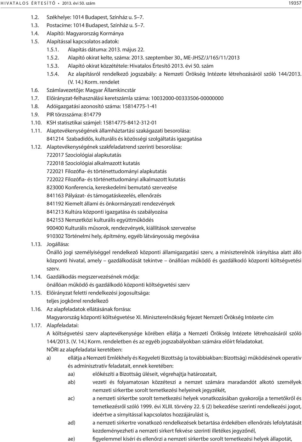 Az alapításról rendelkező jogszabály: a Nemzeti Örökség Intézete létrehozásáról szóló 144/2013. (V. 14.) Korm. rendelet 1.6. Számlavezetője: Magyar Államkincstár 1.7.