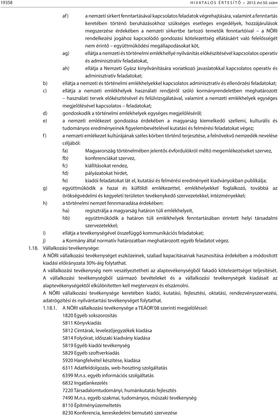 érdekében a nemzeti sírkertbe tartozó temetők fenntartóival a NÖRI rendelkezési jogához kapcsolódó gondozási kötelezettség ellátásáért való felelősségét nem érintő együttműködési megállapodásokat