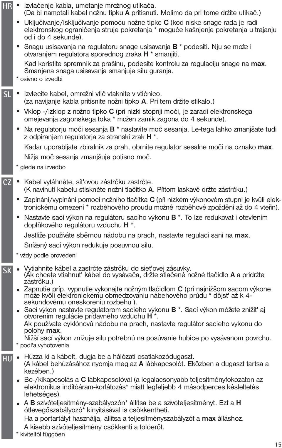 Snagu usisavanja na regulatoru snage usisavanja B * podesiti. Nju se može i otvaranjem regulatora sporednog zraka H * smanjiti.