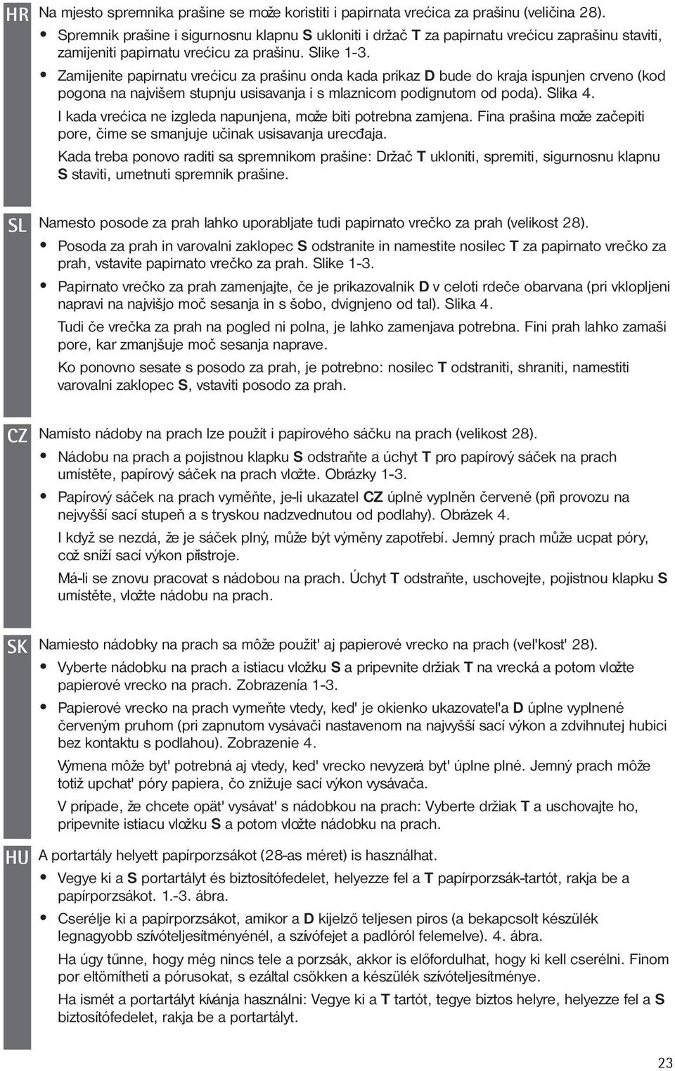 Zamijenite papirnatu vreæicu za prašinu onda kada prikaz D bude do kraja ispunjen crveno (kod pogona na najvišem stupnju usisavanja i s mlaznicom podignutom od poda). Slika 4.