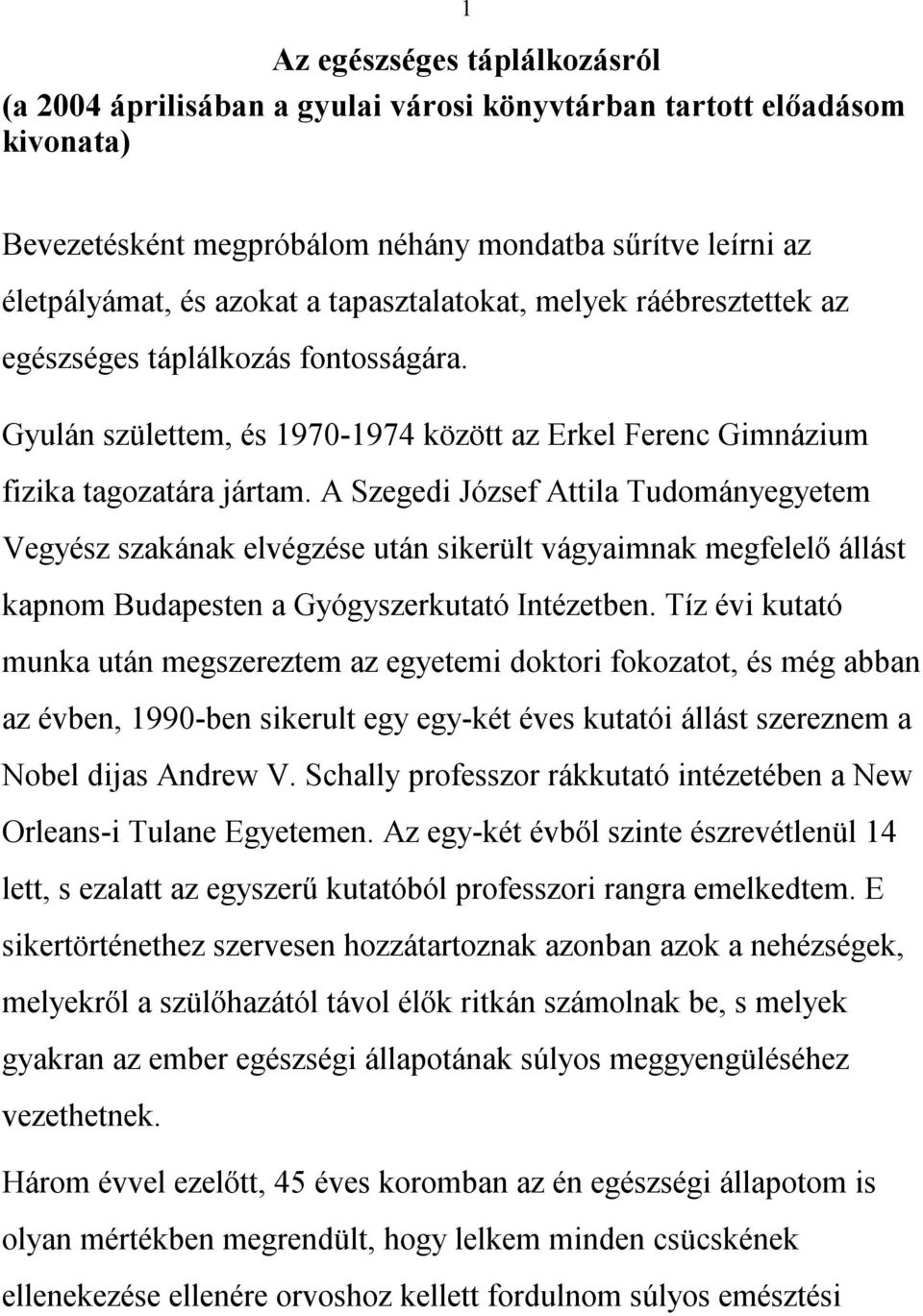 A Szegedi József Attila Tudományegyetem Vegyész szakának elvégzése után sikerült vágyaimnak megfelelő állást kapnom Budapesten a Gyógyszerkutató Intézetben.