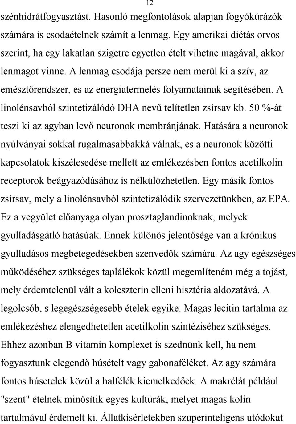 A lenmag csodája persze nem merül ki a szív, az emésztőrendszer, és az energiatermelés folyamatainak segítésében. A linolénsavból szintetizálódó DHA nevű telítetlen zsírsav kb.