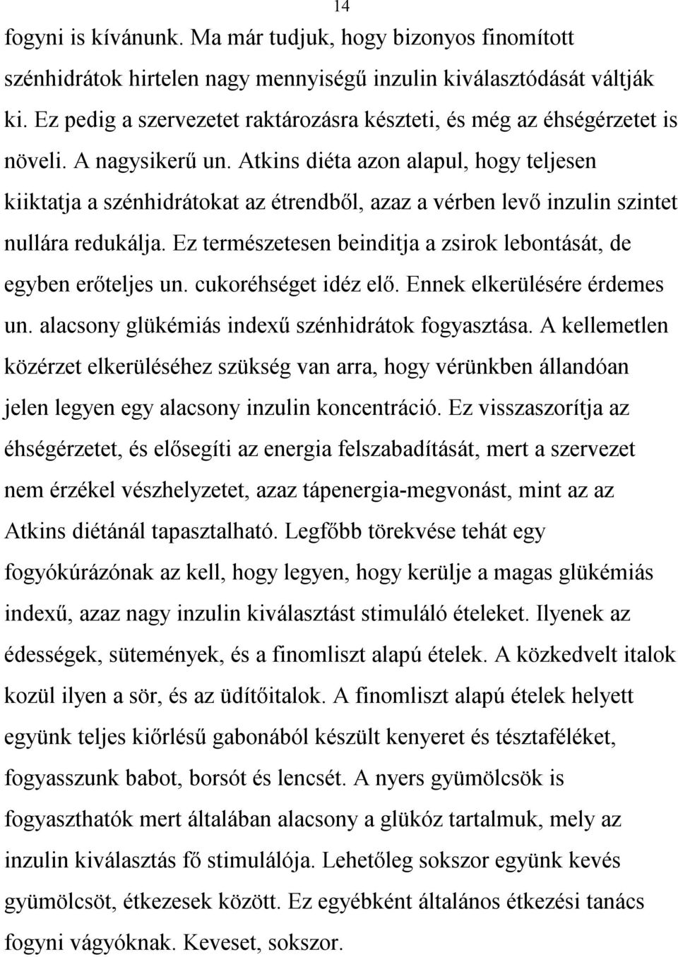 Atkins diéta azon alapul, hogy teljesen kiiktatja a szénhidrátokat az étrendből, azaz a vérben levő inzulin szintet nullára redukálja.