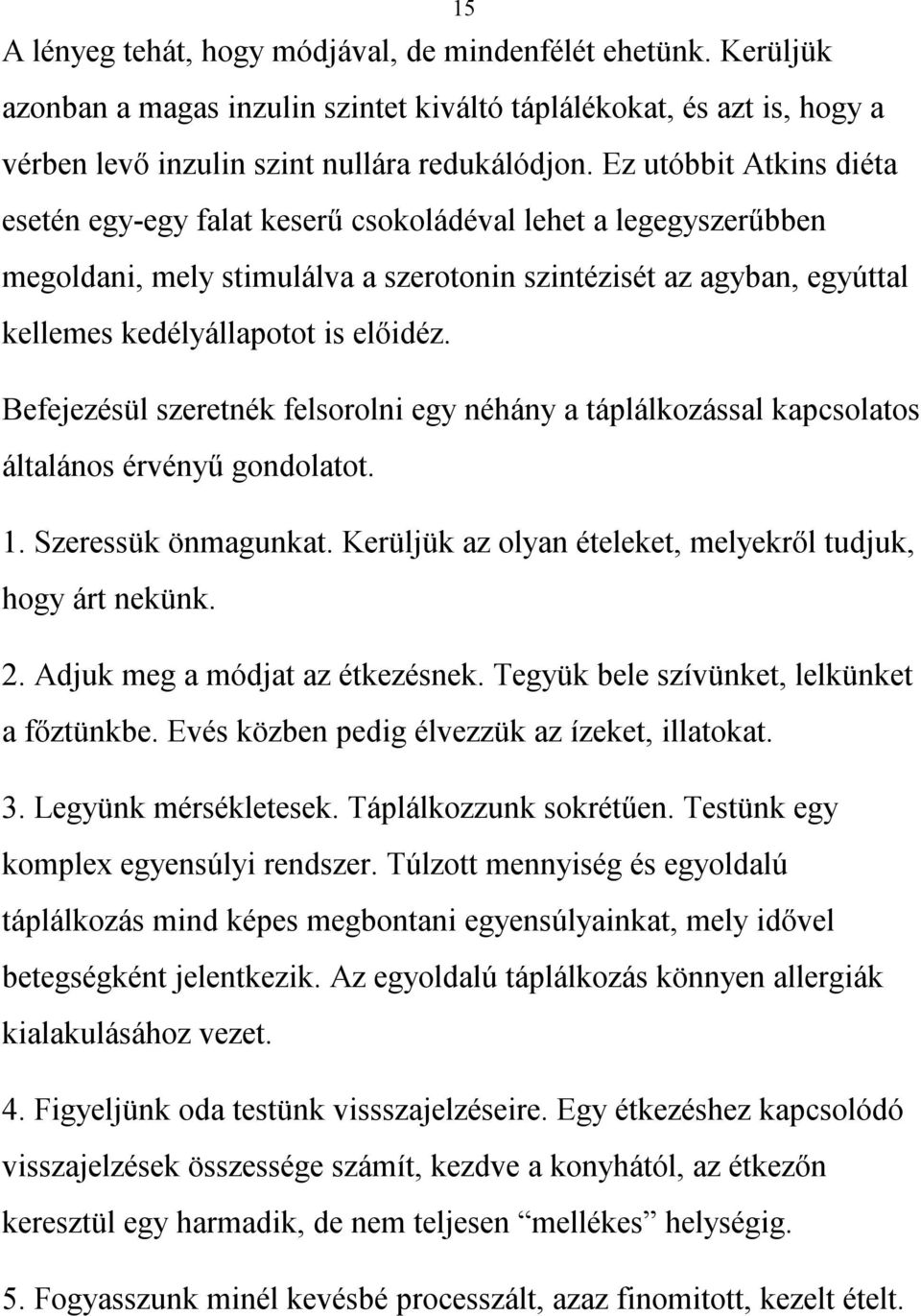 Befejezésül szeretnék felsorolni egy néhány a táplálkozással kapcsolatos általános érvényű gondolatot. 1. Szeressük önmagunkat. Kerüljük az olyan ételeket, melyekről tudjuk, hogy árt nekünk. 2.