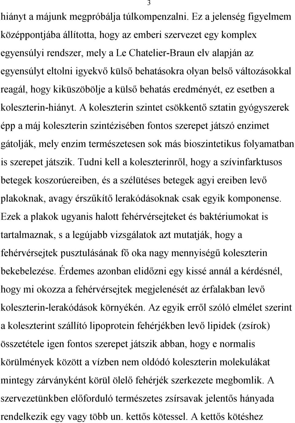 belső változásokkal reagál, hogy kiküszöbölje a külső behatás eredményét, ez esetben a koleszterin-hiányt.