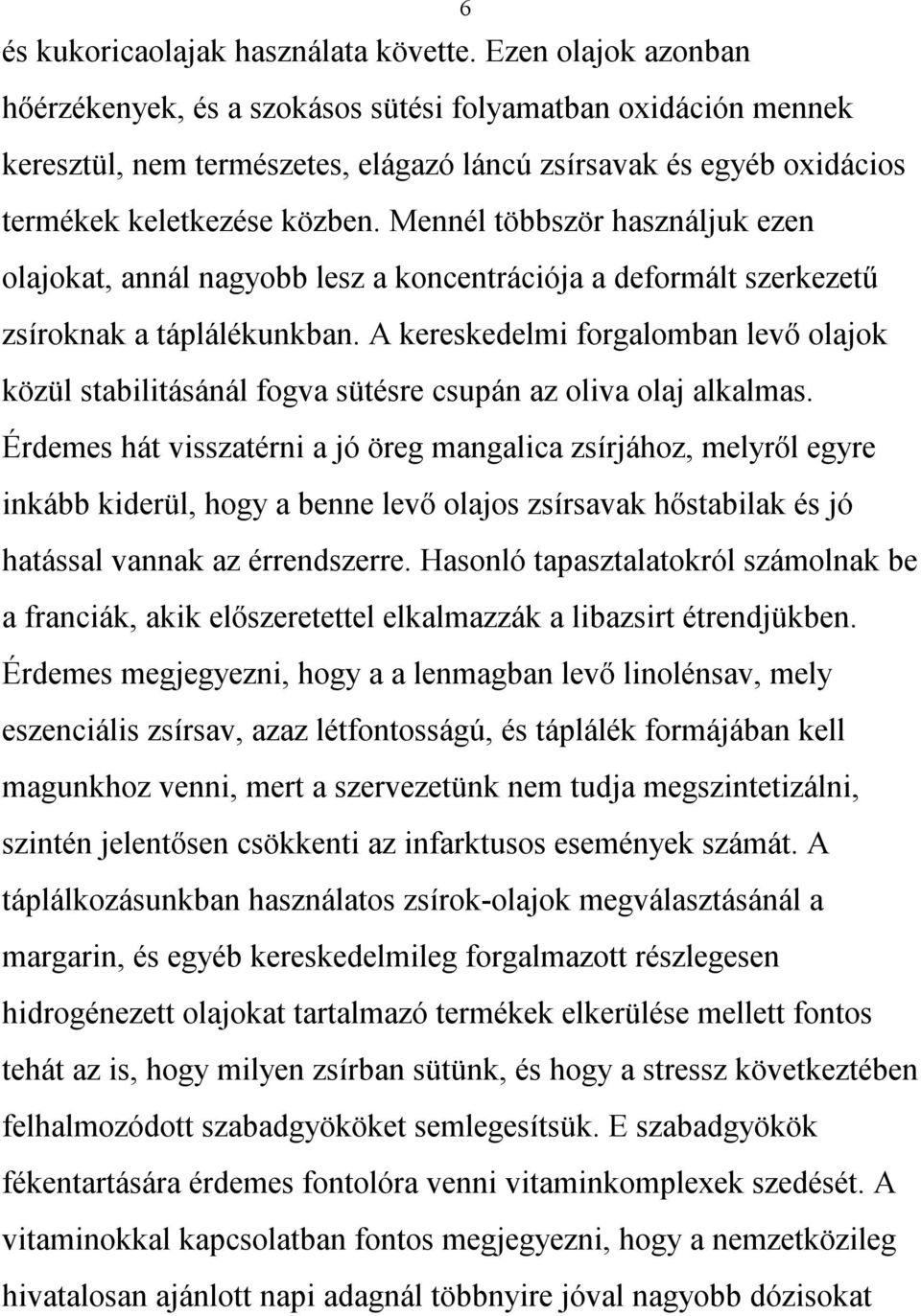 Mennél többször használjuk ezen olajokat, annál nagyobb lesz a koncentrációja a deformált szerkezetű zsíroknak a táplálékunkban.