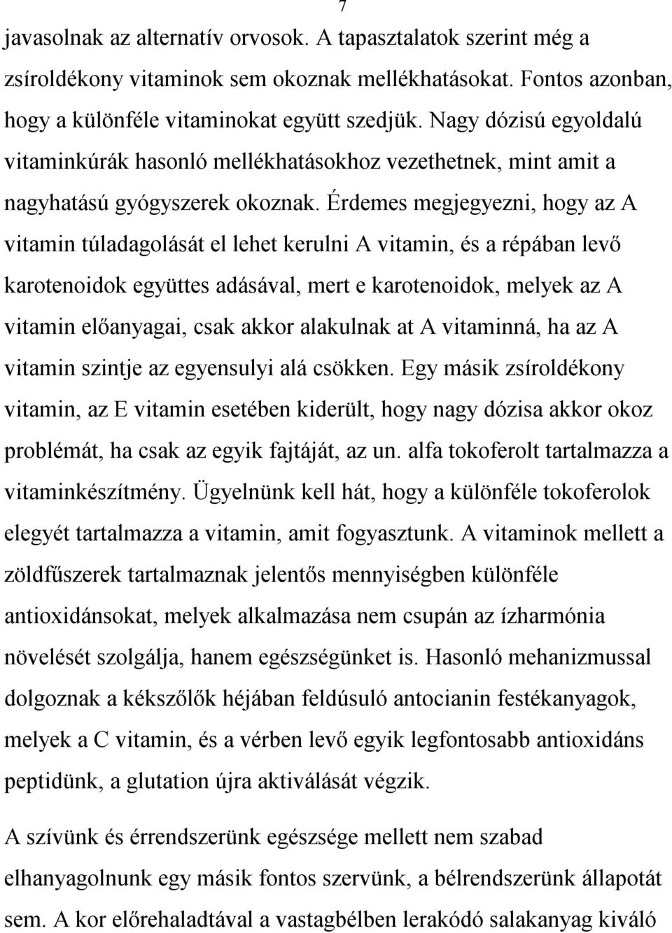 Érdemes megjegyezni, hogy az A vitamin túladagolását el lehet kerulni A vitamin, és a répában levő karotenoidok együttes adásával, mert e karotenoidok, melyek az A vitamin előanyagai, csak akkor