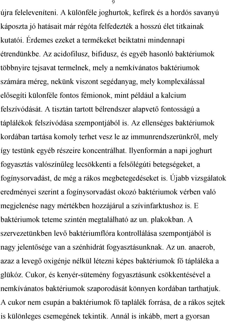 Az acidofilusz, bifidusz, és egyéb hasonló baktériumok többnyire tejsavat termelnek, mely a nemkívánatos baktériumok számára méreg, nekünk viszont segédanyag, mely komplexálással elősegíti külonféle