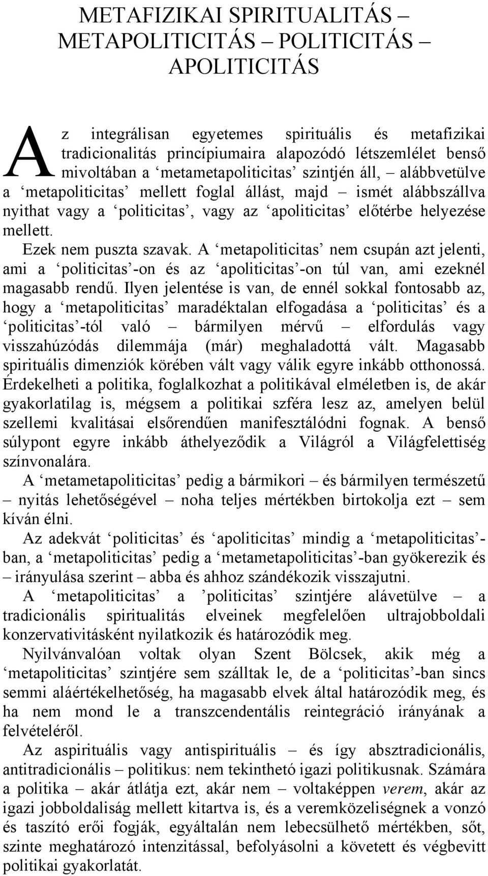 Ezek nem puszta szavak. A metapoliticitas nem csupán azt jelenti, ami a politicitas -on és az apoliticitas -on túl van, ami ezeknél magasabb rendű.