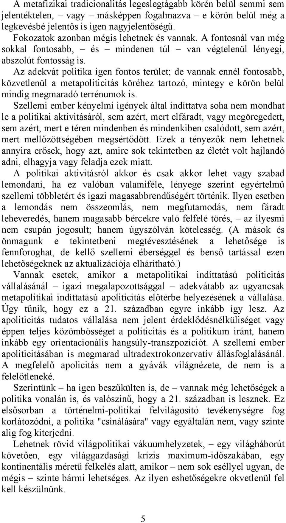 Az adekvát politika igen fontos terület; de vannak ennél fontosabb, közvetlenül a metapoliticitás köréhez tartozó, mintegy e körön belül mindig megmaradó terrénumok is.