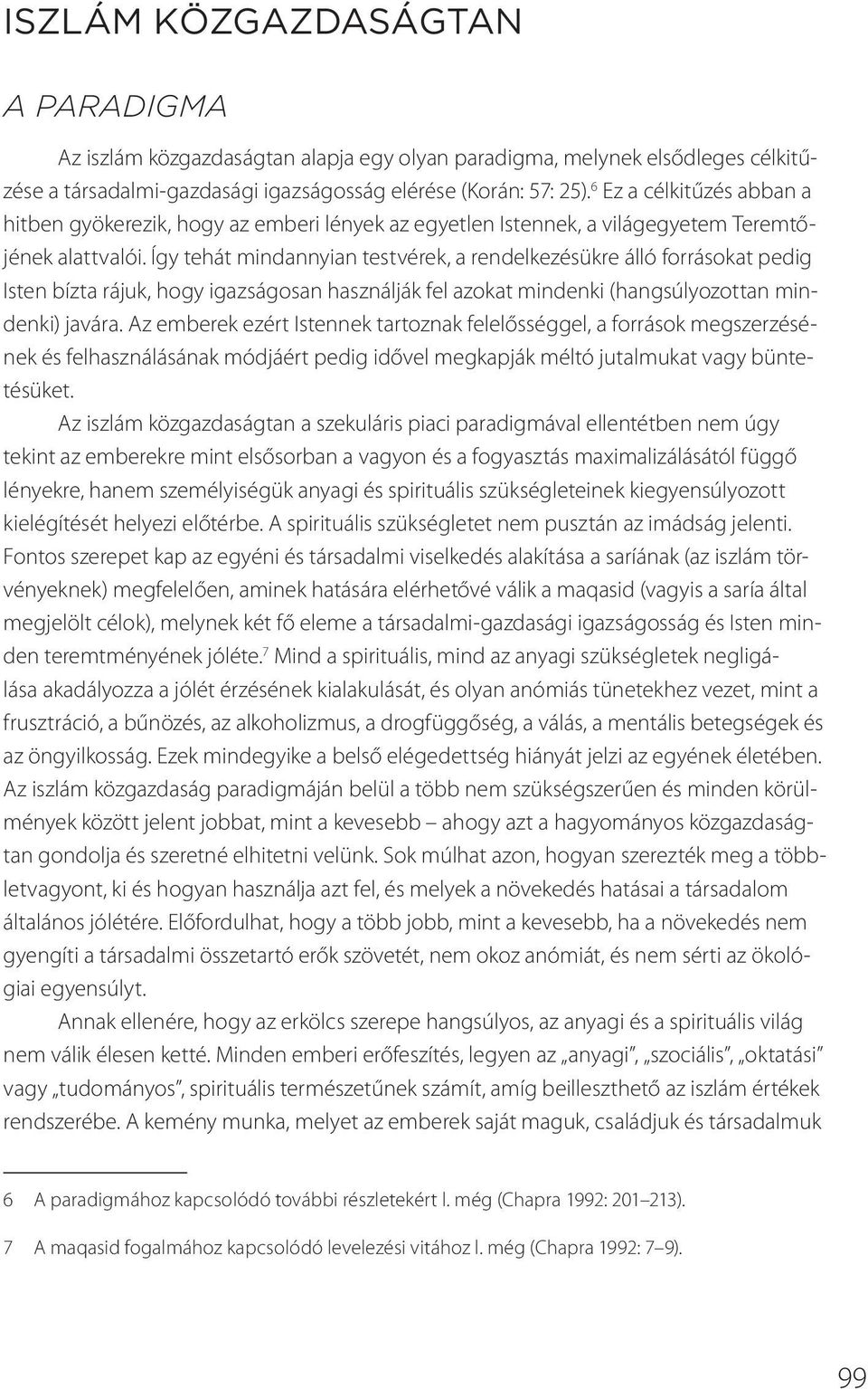 Így tehát mindannyian testvérek, a rendelkezésükre álló forrásokat pedig Isten bízta rájuk, hogy igazságosan használják fel azokat mindenki (hangsúlyozottan mindenki) javára.