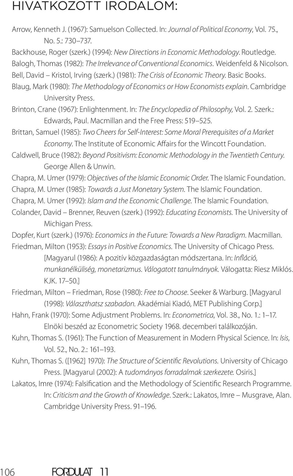 ) (1981): The Crisis of Economic Theory. Basic Books. Blaug, Mark (1980): The Methodology of Economics or How Economists explain. Cambridge University Press. Brinton, Crane (1967): Enlightenment.