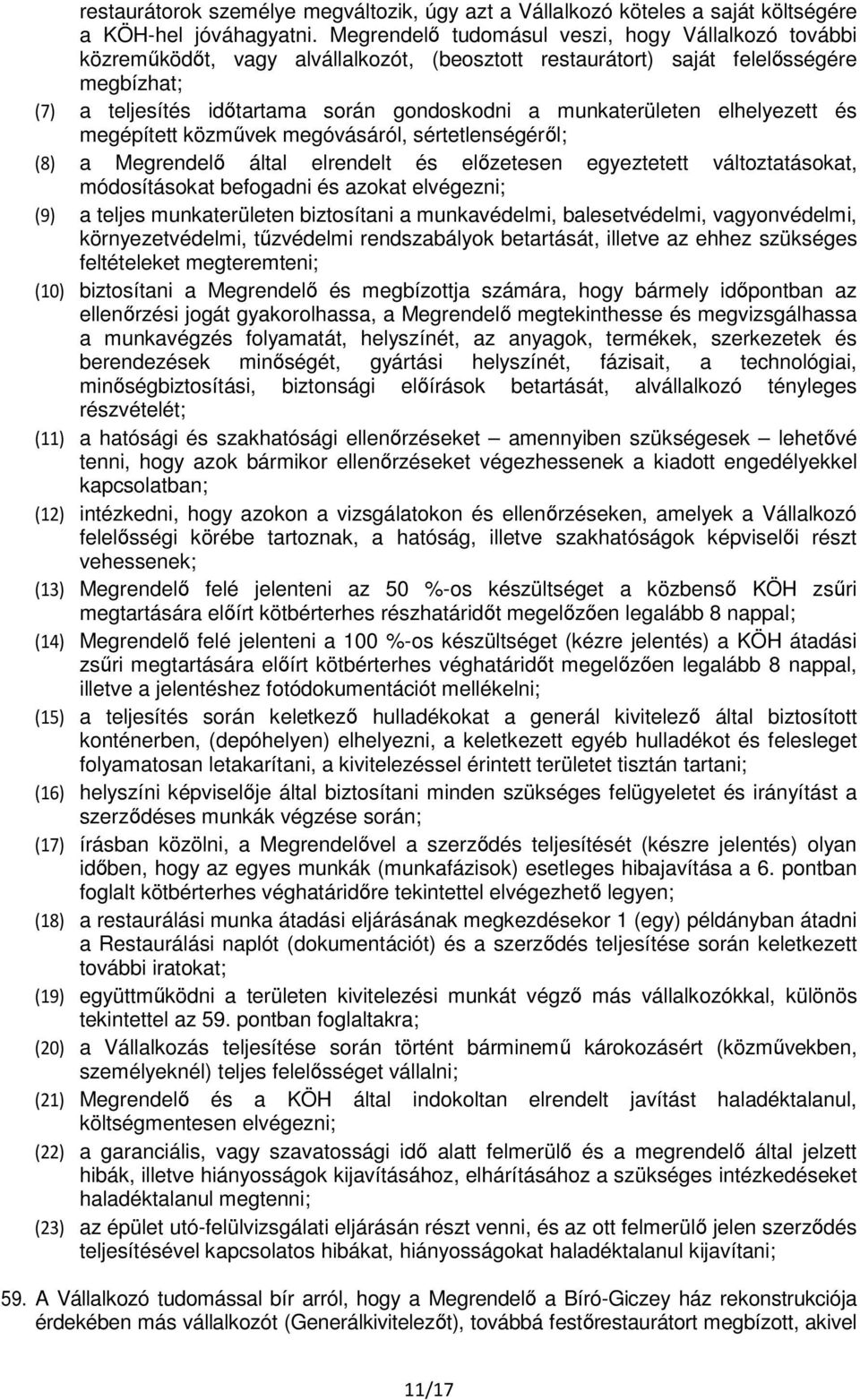 munkaterületen elhelyezett és megépített közművek megóvásáról, sértetlenségéről; (8) a Megrendelő által elrendelt és előzetesen egyeztetett változtatásokat, módosításokat befogadni és azokat