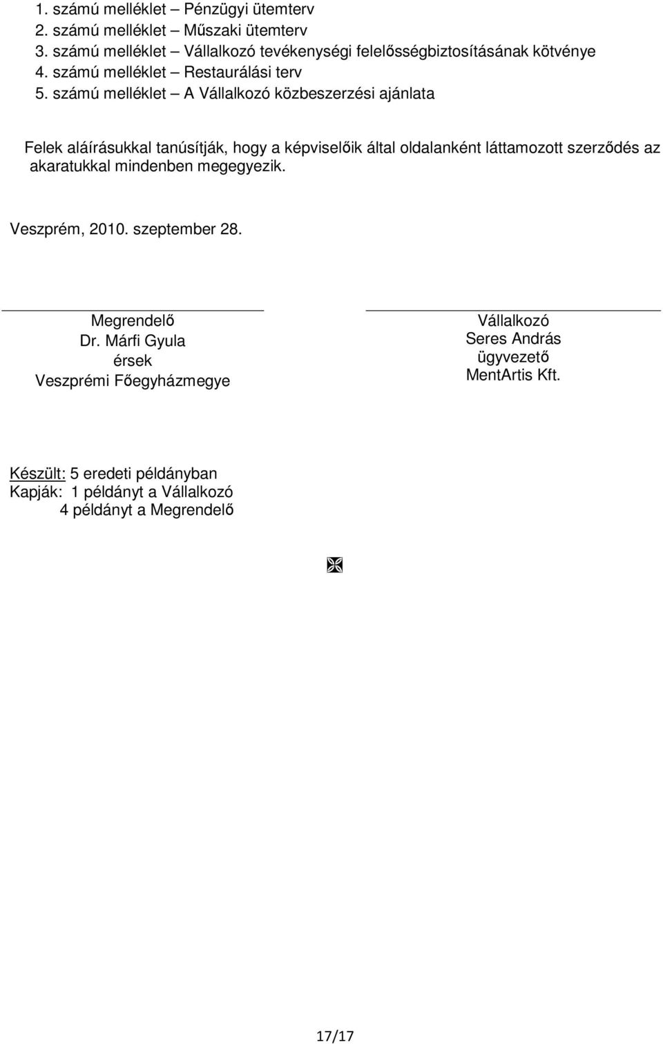 számú melléklet A Vállalkozó közbeszerzési ajánlata Felek aláírásukkal tanúsítják, hogy a képviselőik által oldalanként láttamozott szerződés az