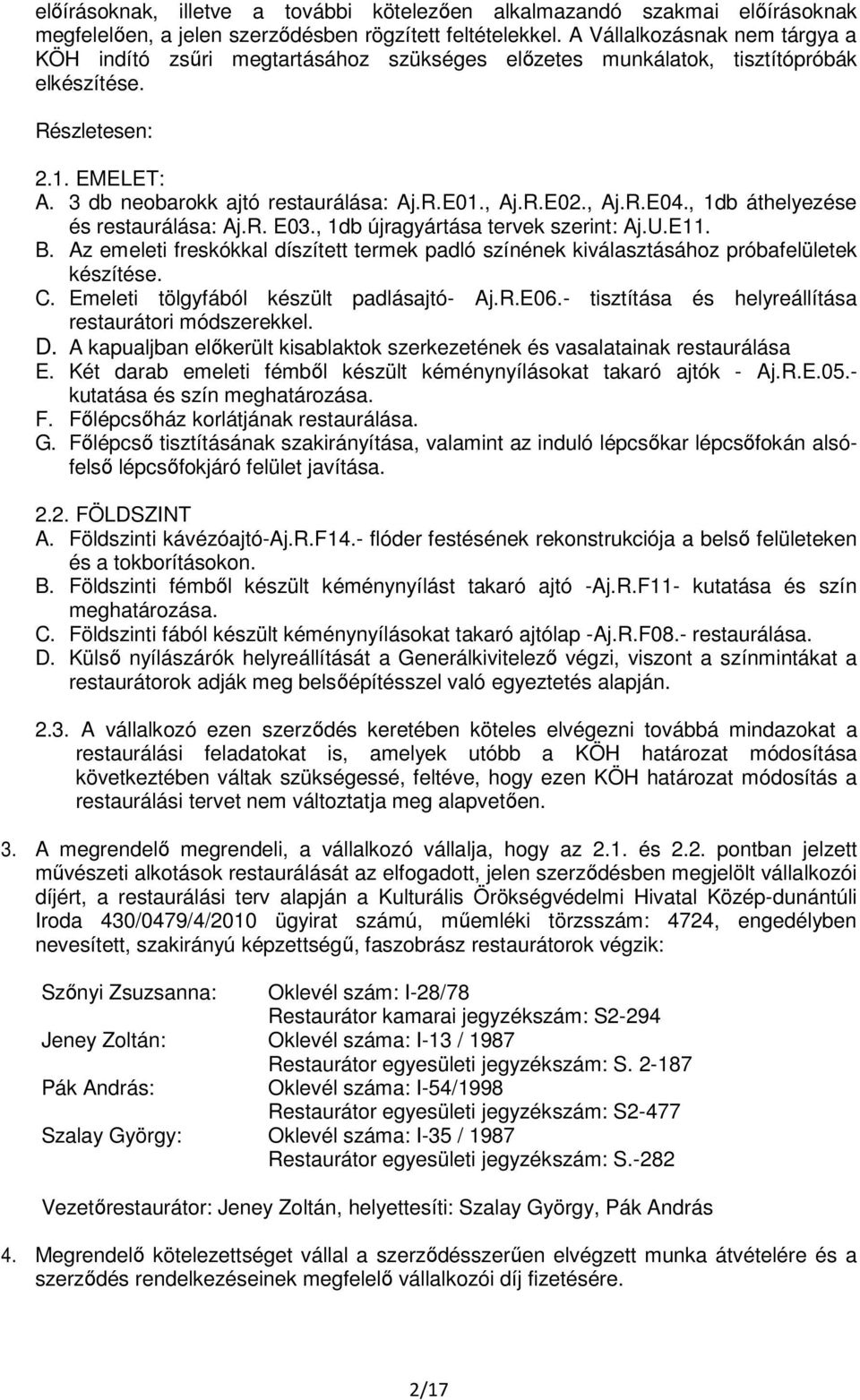 , Aj.R.E04., 1db áthelyezése és restaurálása: Aj.R. E03., 1db újragyártása tervek szerint: Aj.U.E11. B. Az emeleti freskókkal díszített termek padló színének kiválasztásához próbafelületek készítése.