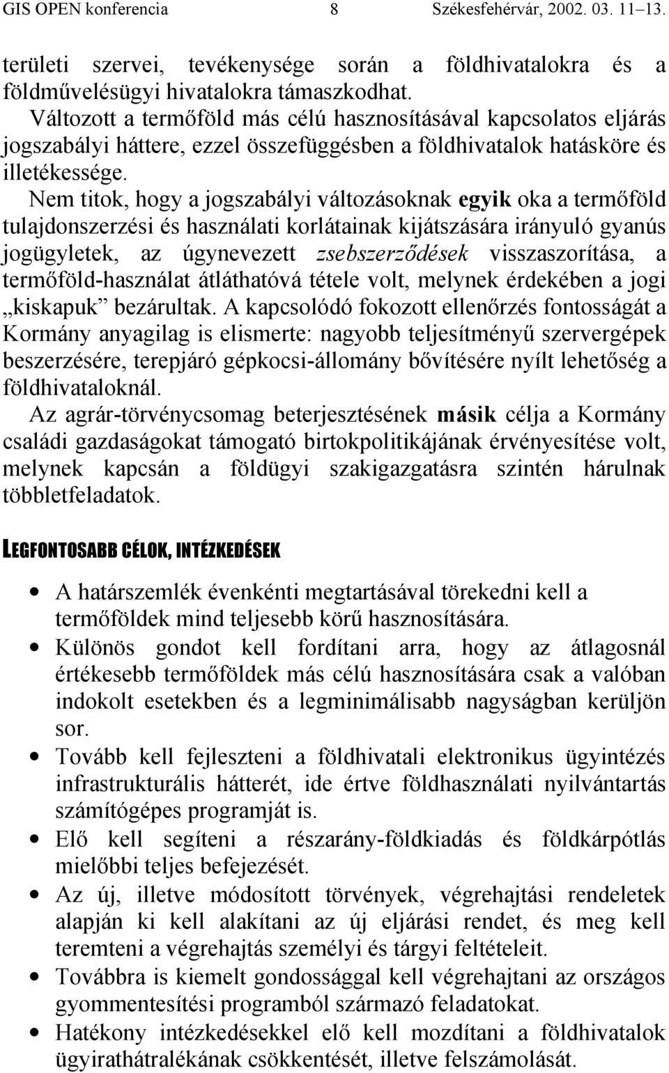 Nem titok, hogy a jogszabályi változásoknak egyik oka a termőföld tulajdonszerzési és használati korlátainak kijátszására irányuló gyanús jogügyletek, az úgynevezett zsebszerződések visszaszorítása,