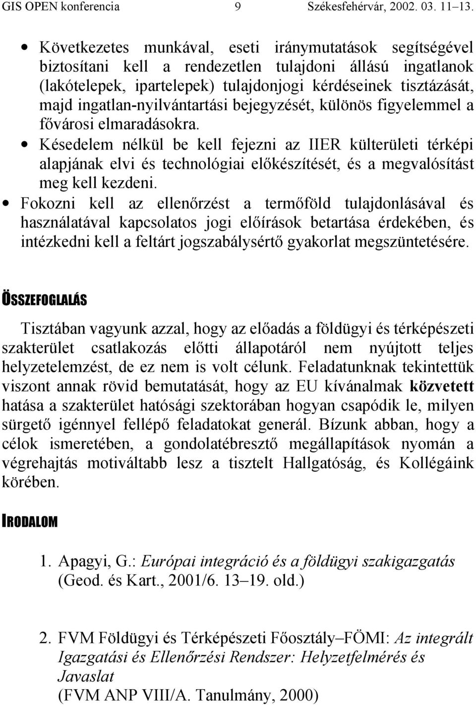 Késedelem nélkül be kell fejezni az IIER külterületi térképi alapjának elvi és technológiai előkészítését, és a megvalósítást meg kell kezdeni.