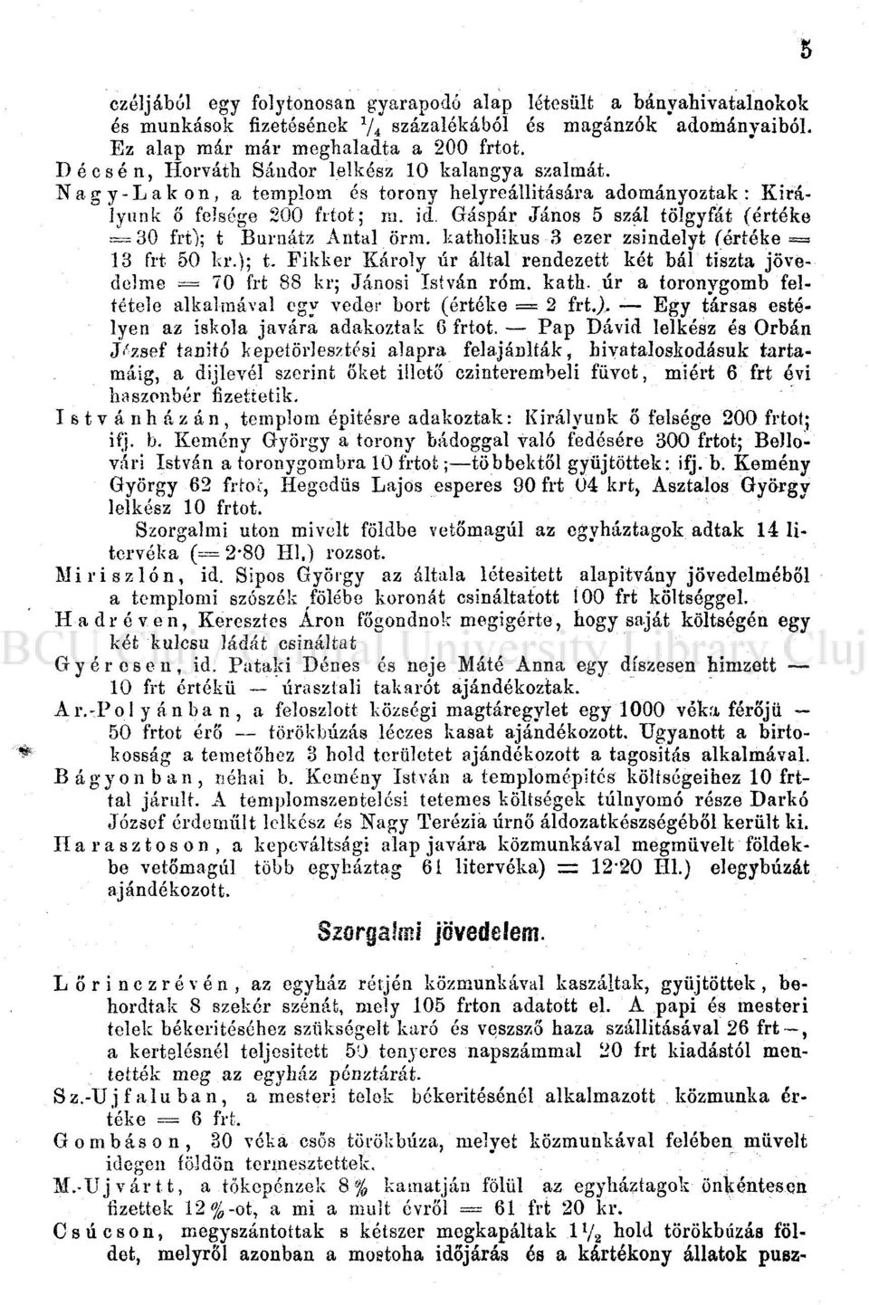 Gáspár János 5 szál tölgyfát {értéke = 30 frt); t Burnátz Antal örm. katholikus 3 ezer zsindelyt (értéke = 13 frt 50 kr.); t. Fikker Károly úr által rendezett két bál tiszta jövedelme = 70 frt 88 kr; Jánosi István rom.